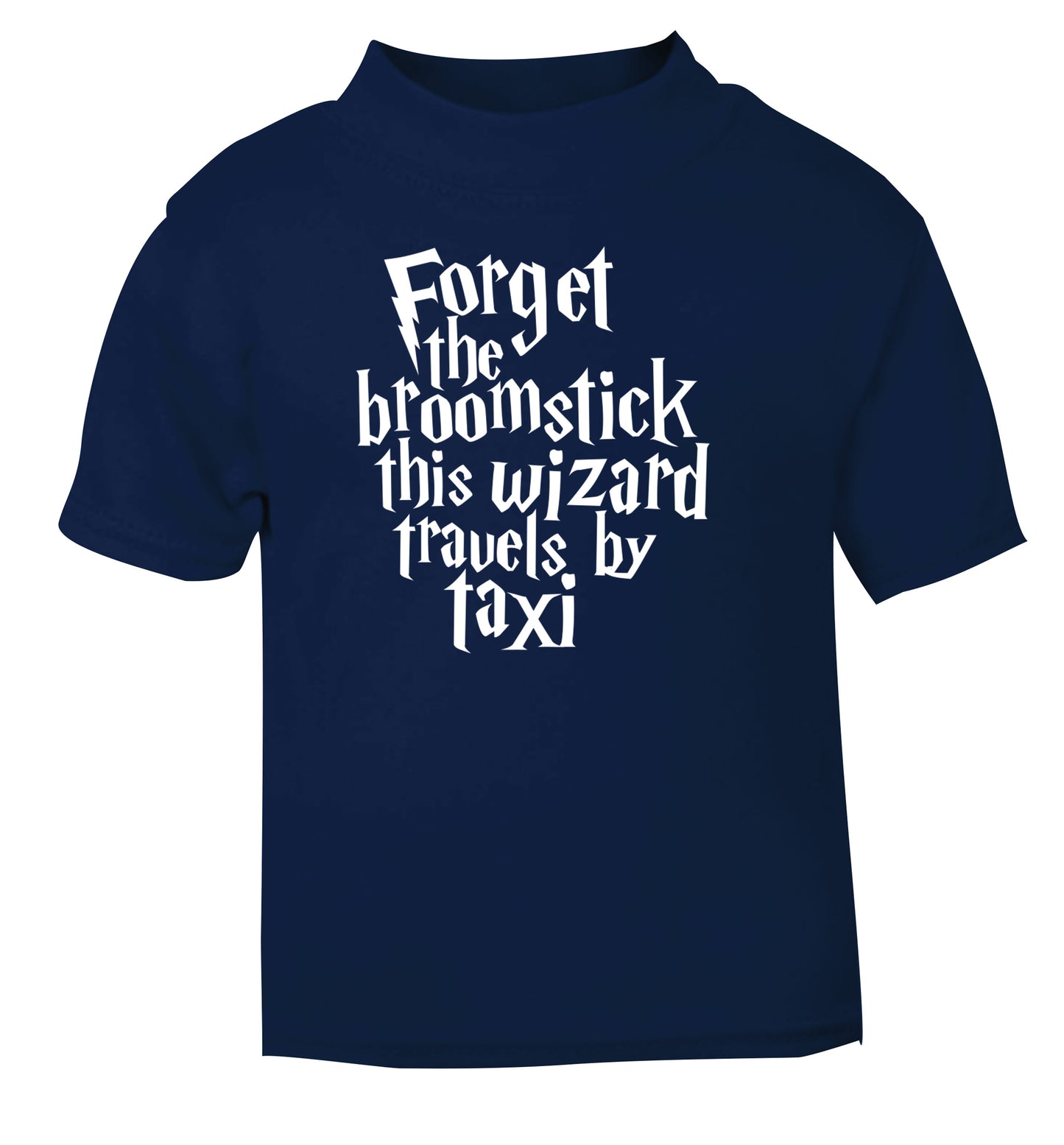 Forget the broomstick this wizard travels by taxi navy Baby Toddler Tshirt 2 Years