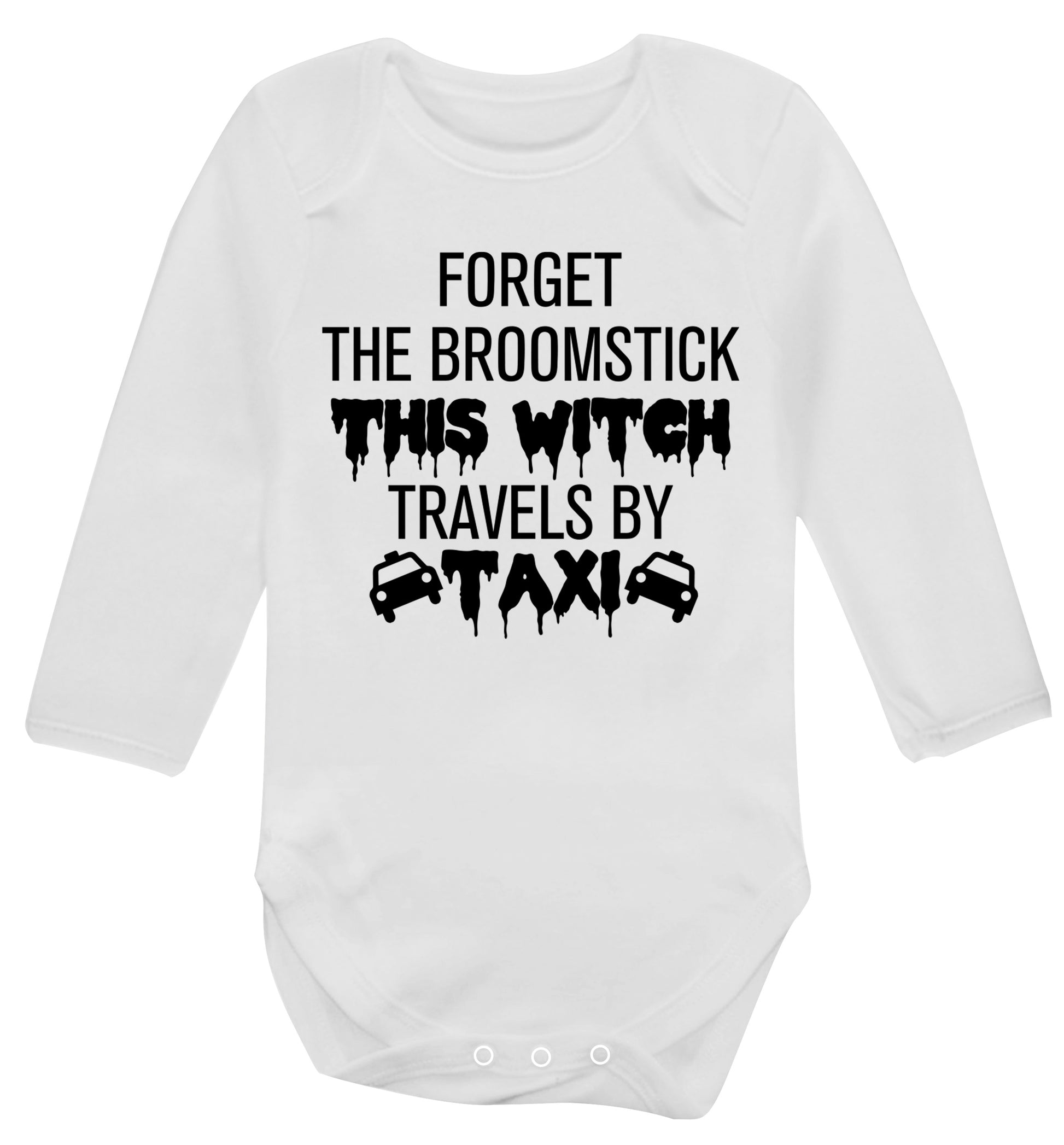 Forget the broomstick this witch travels by taxi Baby Vest long sleeved white 6-12 months