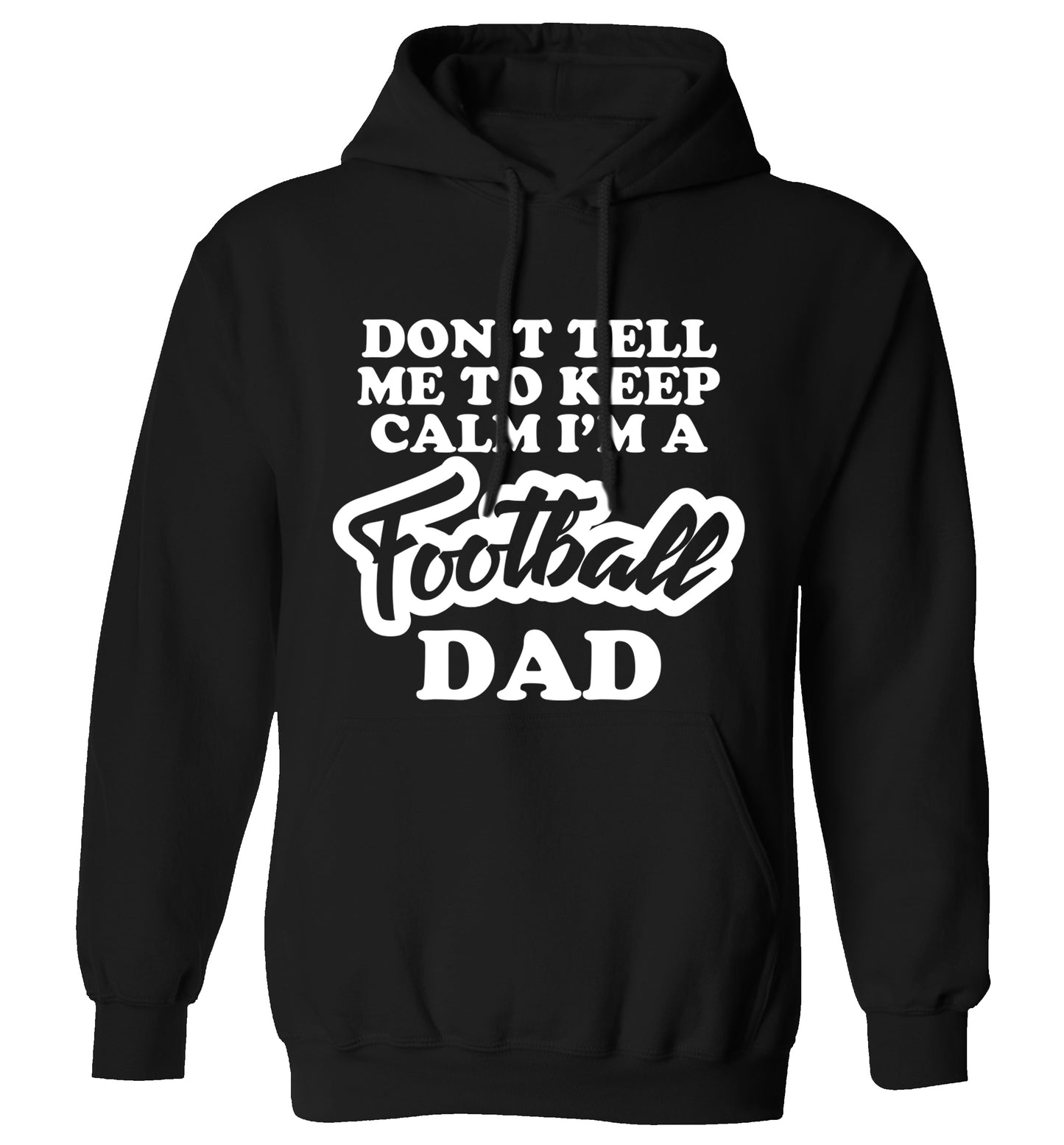 Don't tell me to keep calm I'm a football dad adults unisexblack hoodie 2XL