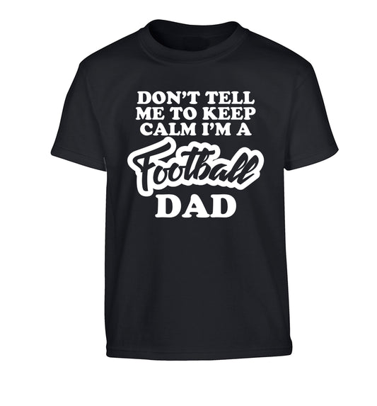 Don't tell me to keep calm I'm a football dad Children's black Tshirt 12-14 Years