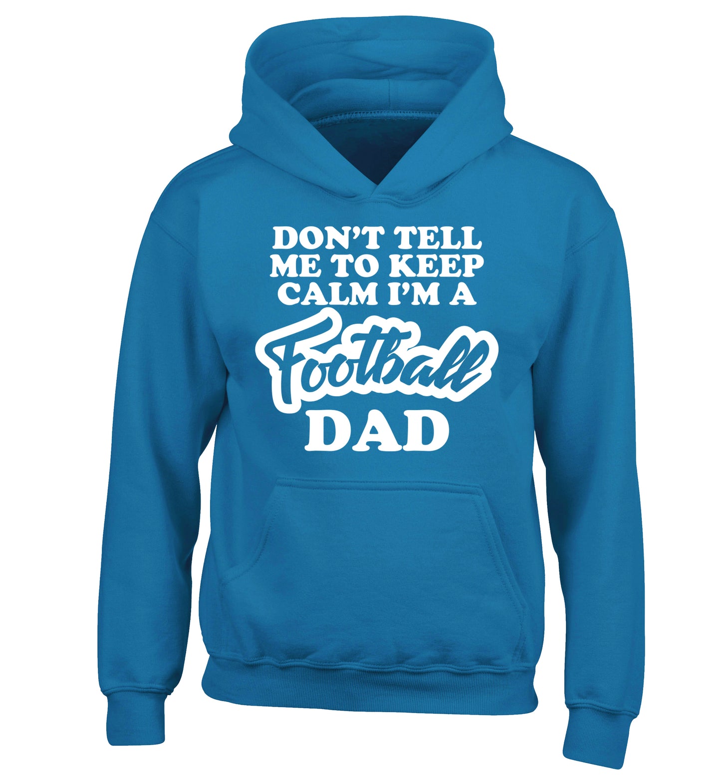 Don't tell me to keep calm I'm a football dad children's blue hoodie 12-14 Years