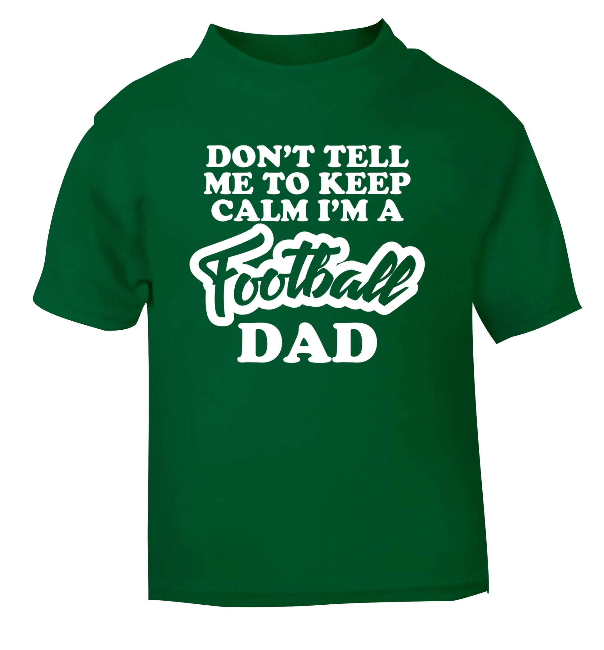 Don't tell me to keep calm I'm a football dad green Baby Toddler Tshirt 2 Years