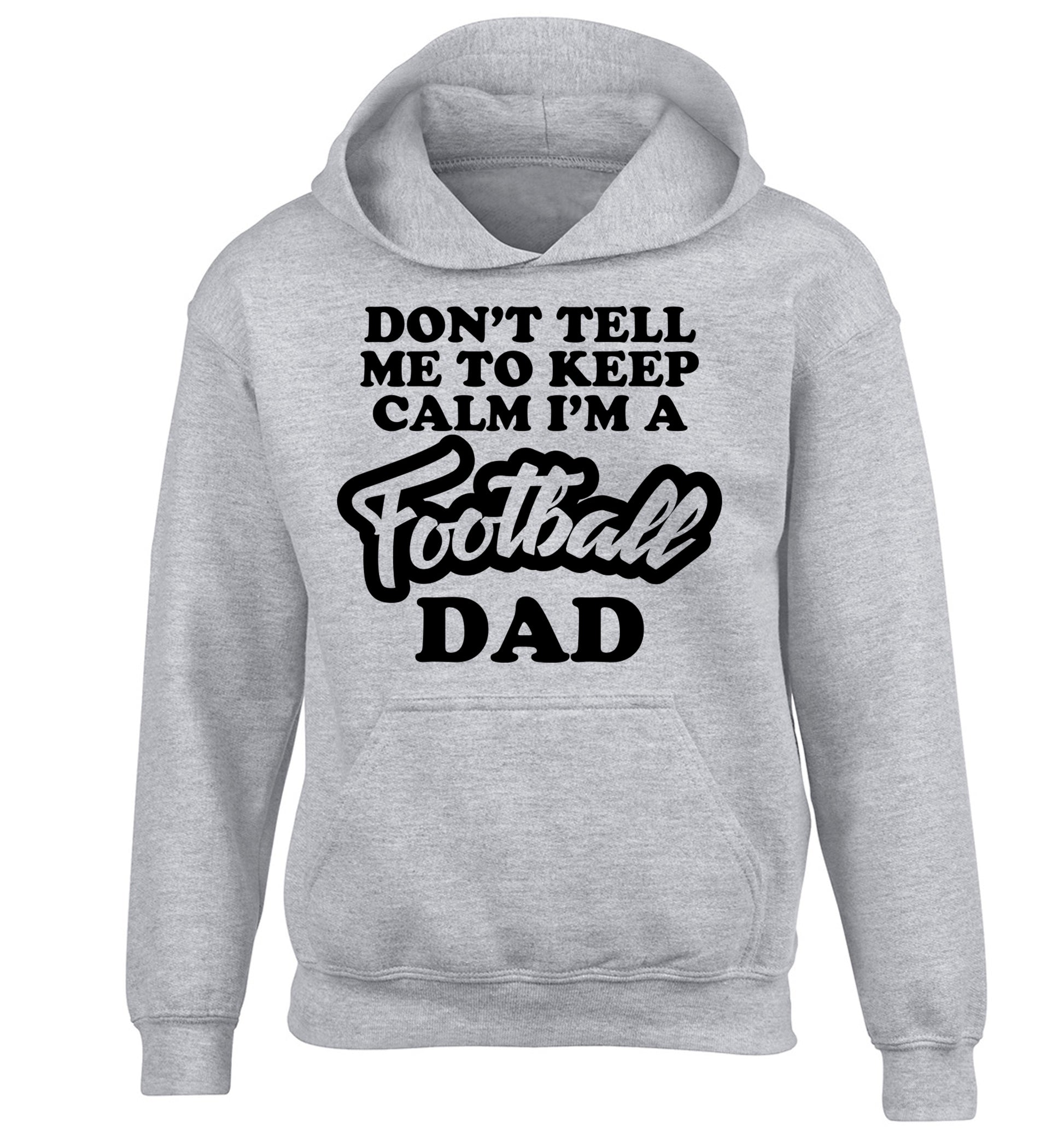 Don't tell me to keep calm I'm a football dad children's grey hoodie 12-14 Years