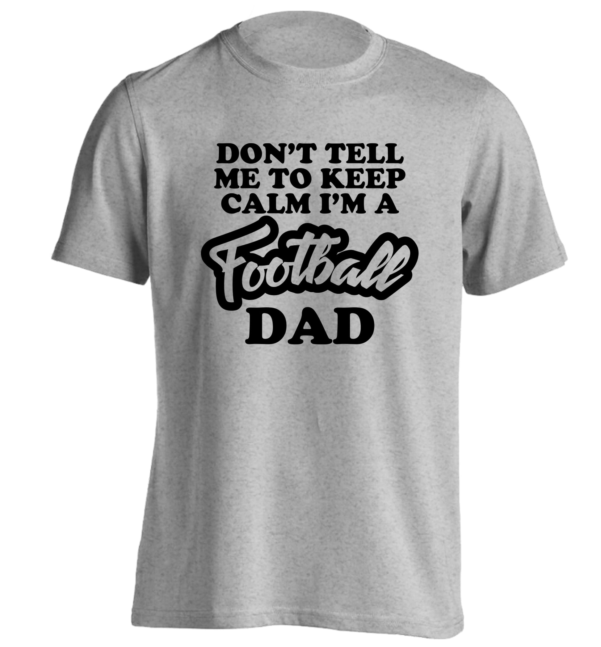 Don't tell me to keep calm I'm a football dad adults unisexgrey Tshirt 2XL