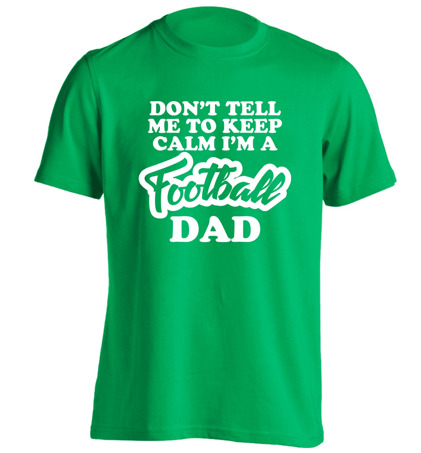 Don't tell me to keep calm I'm a football dad adults unisexgreen Tshirt 2XL