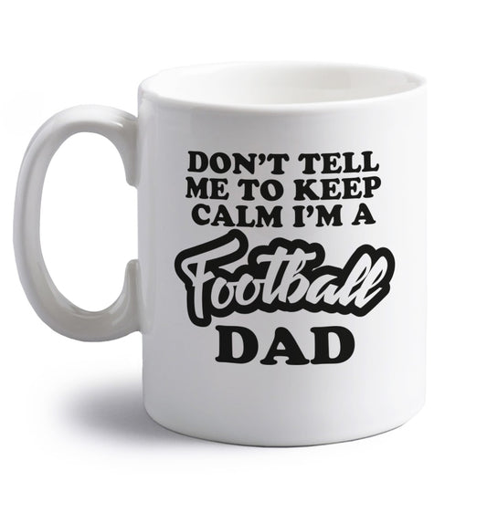 Don't tell me to keep calm I'm a football dad right handed white ceramic mug 