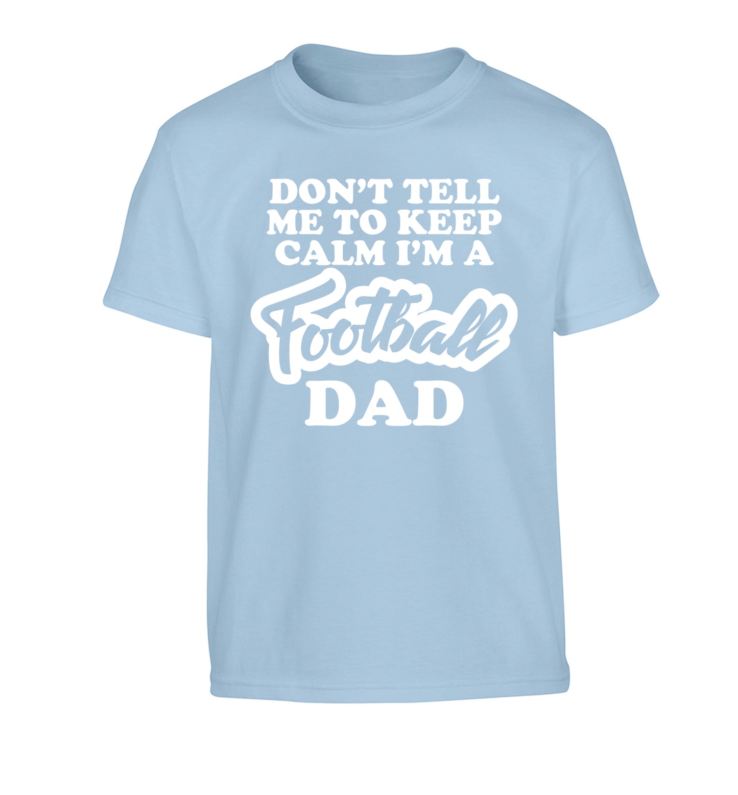 Don't tell me to keep calm I'm a football dad Children's light blue Tshirt 12-14 Years