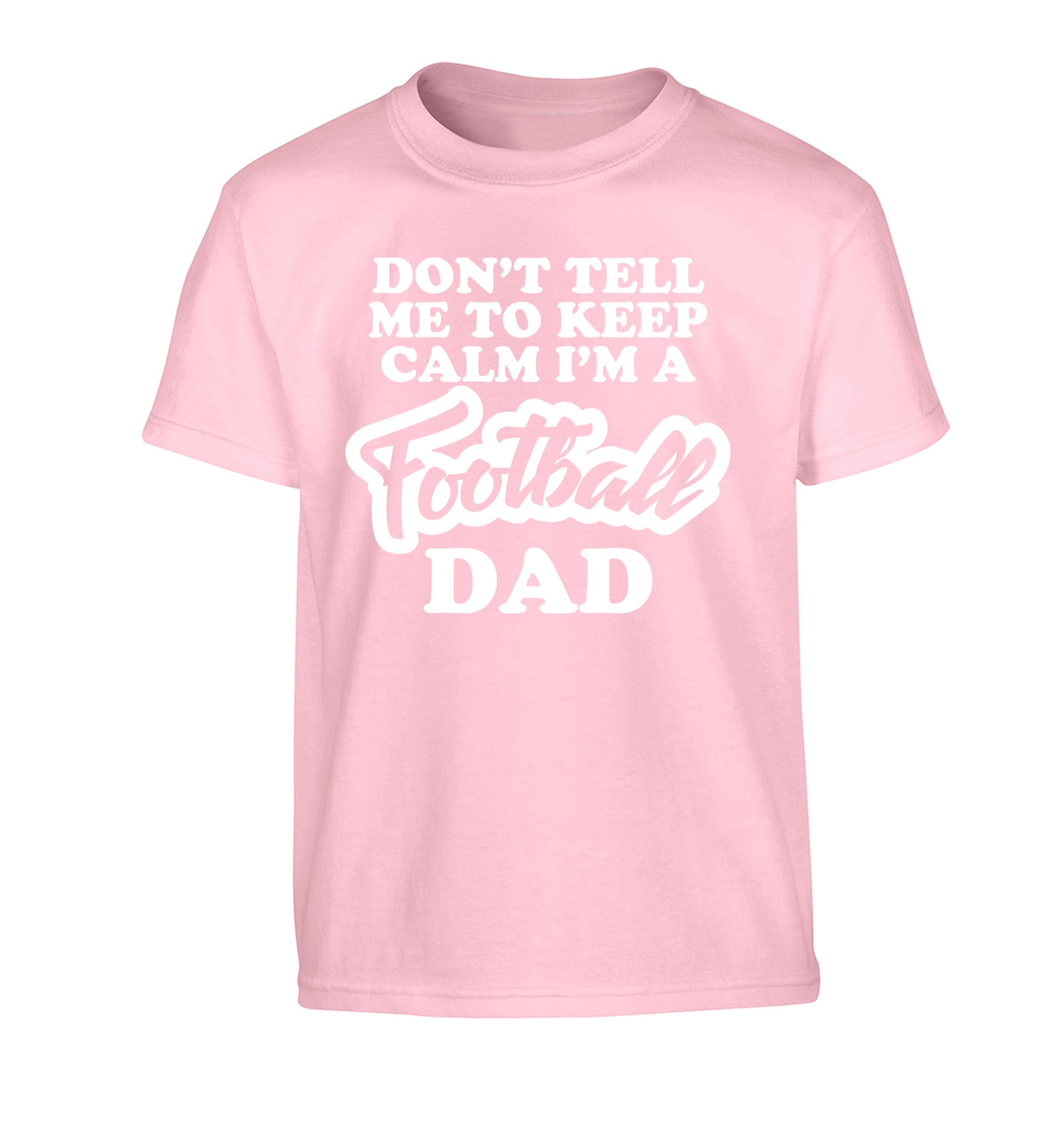 Don't tell me to keep calm I'm a football dad Children's light pink Tshirt 12-14 Years