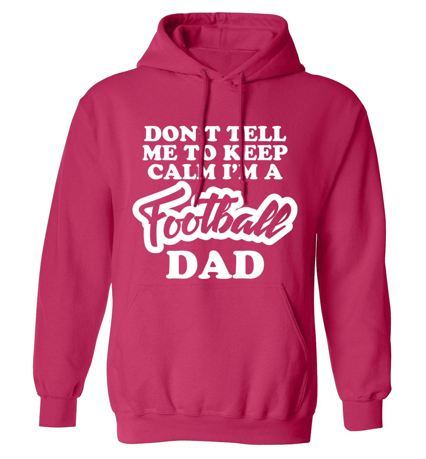 Don't tell me to keep calm I'm a football dad adults unisexpink hoodie 2XL