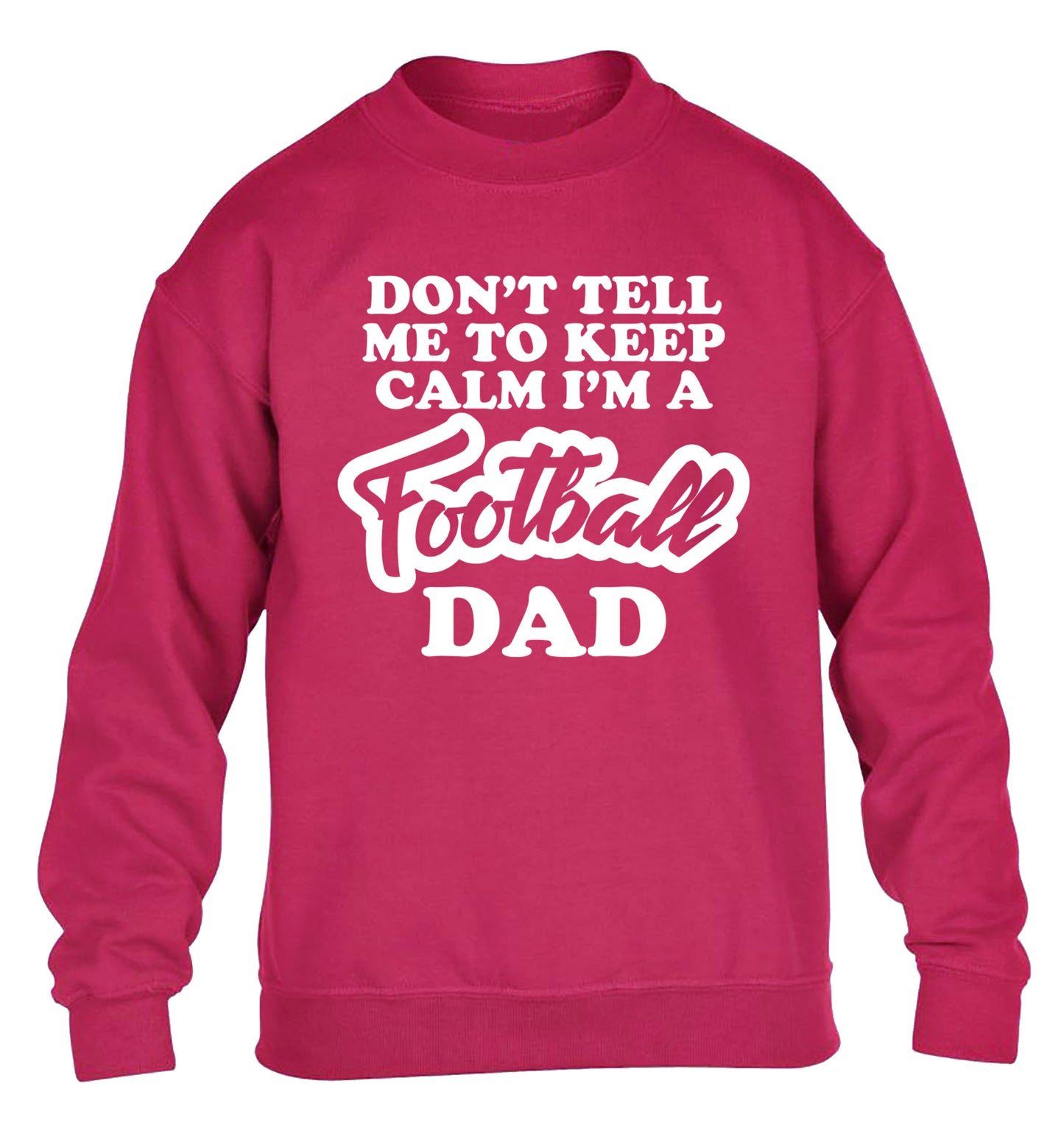 Don't tell me to keep calm I'm a football dad children's pink sweater 12-14 Years