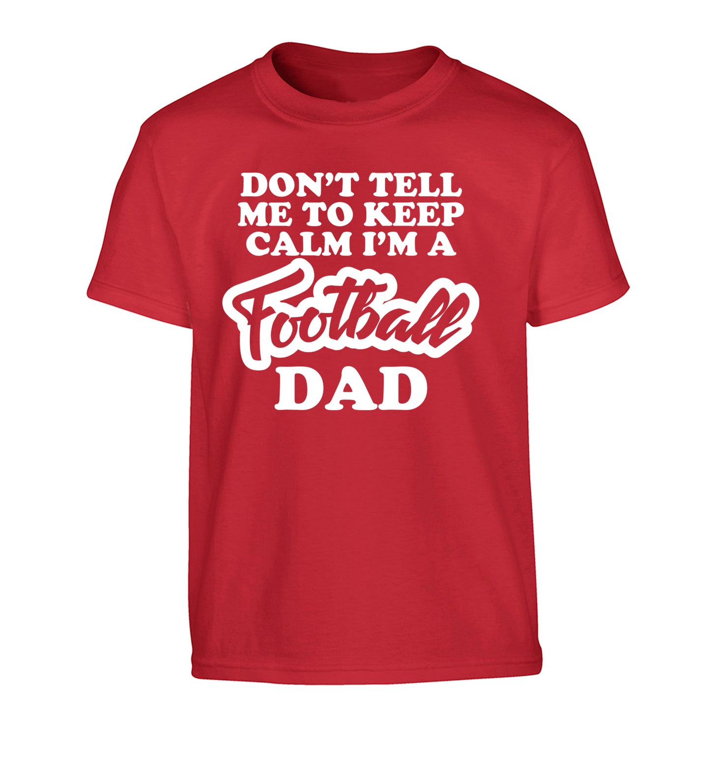 Don't tell me to keep calm I'm a football dad Children's red Tshirt 12-14 Years