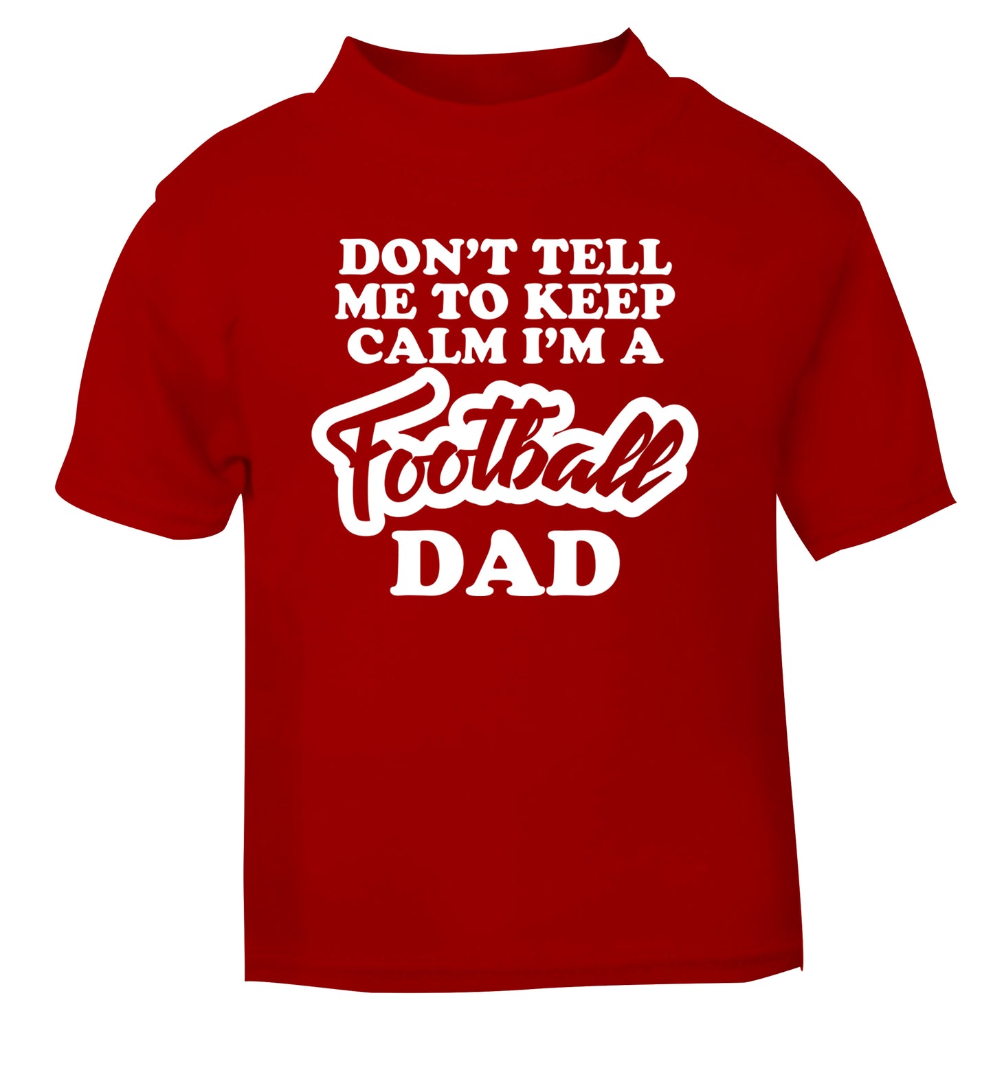 Don't tell me to keep calm I'm a football dad red Baby Toddler Tshirt 2 Years