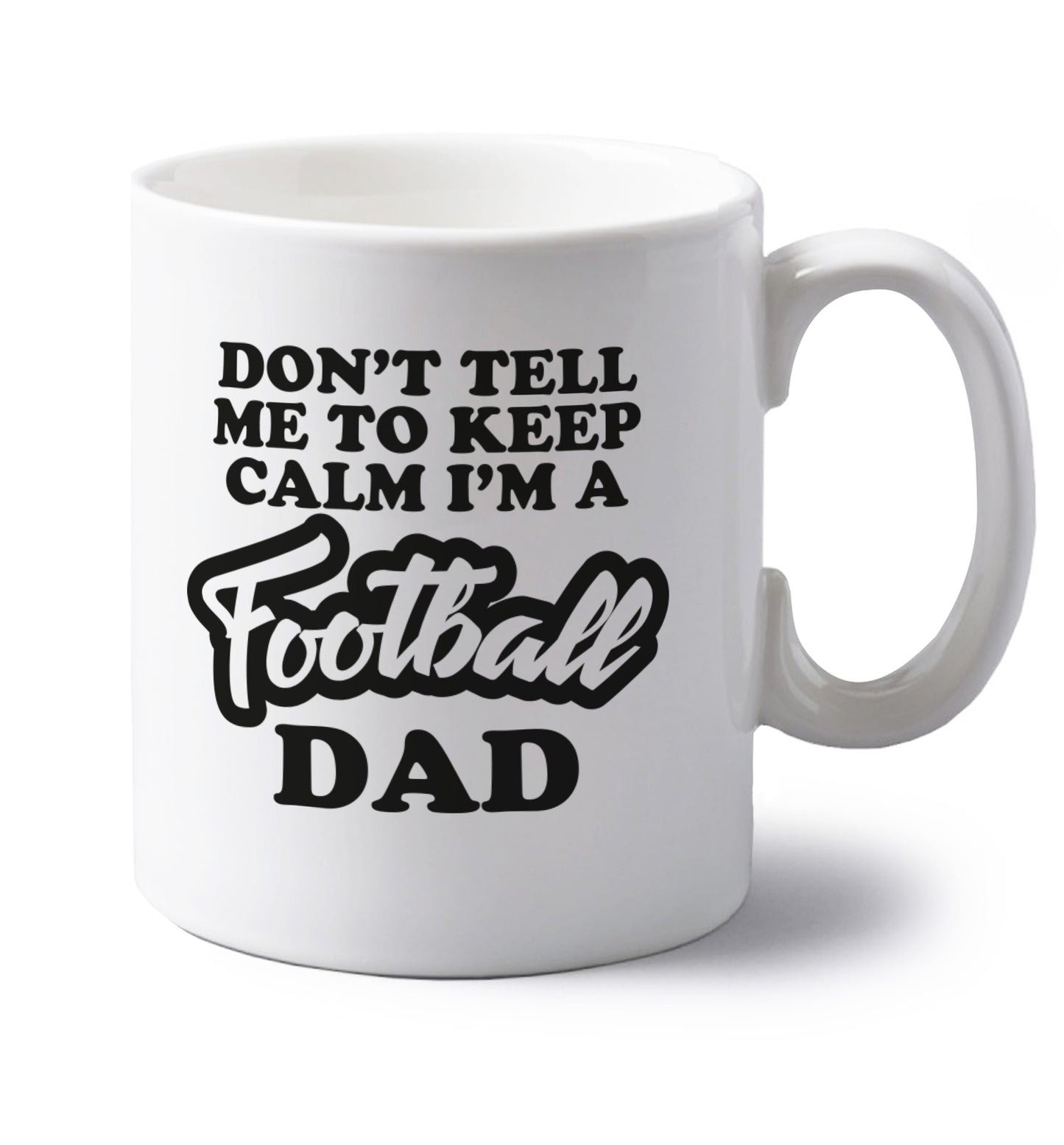 Don't tell me to keep calm I'm a football dad left handed white ceramic mug 