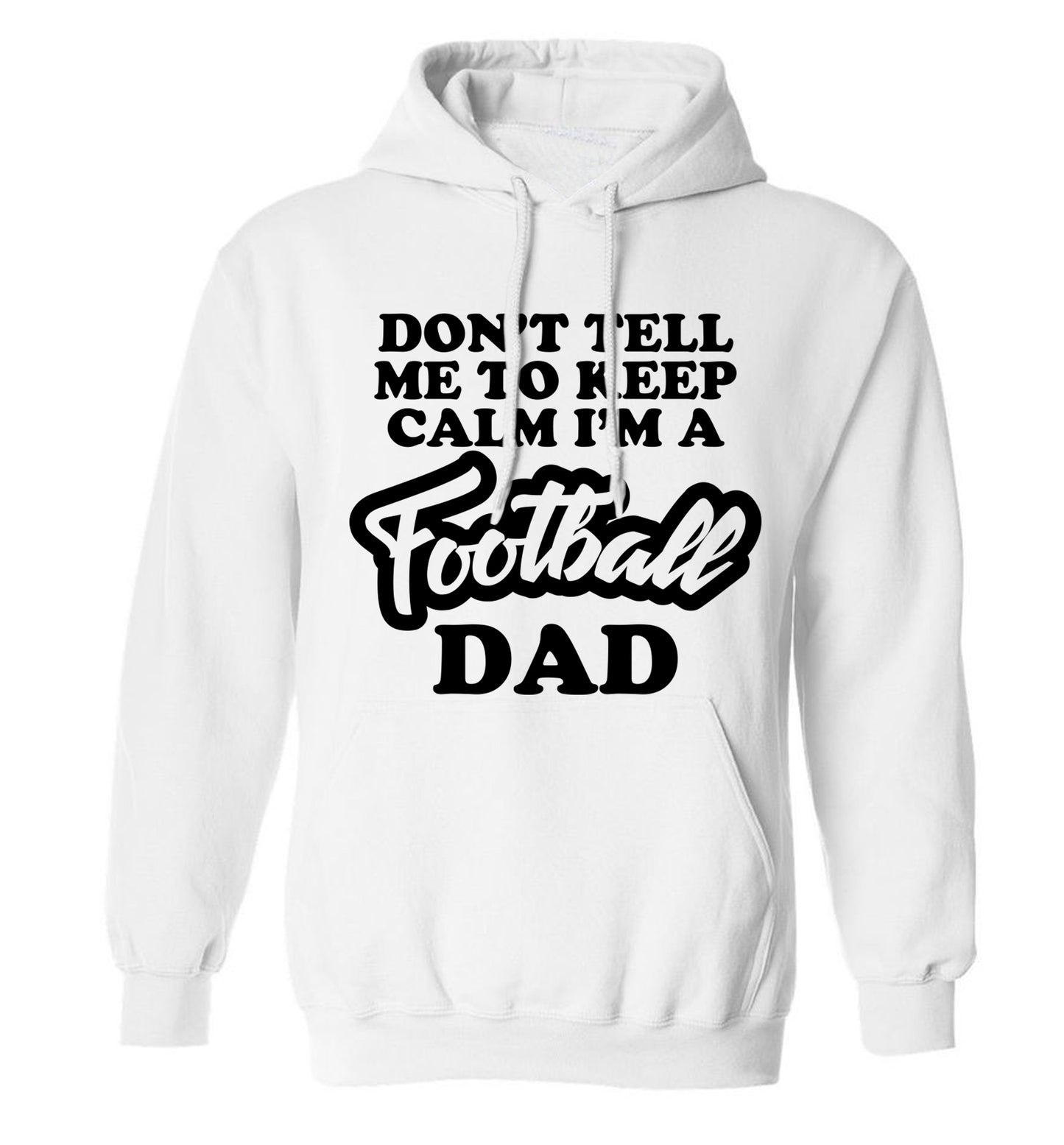 Don't tell me to keep calm I'm a football dad adults unisexwhite hoodie 2XL