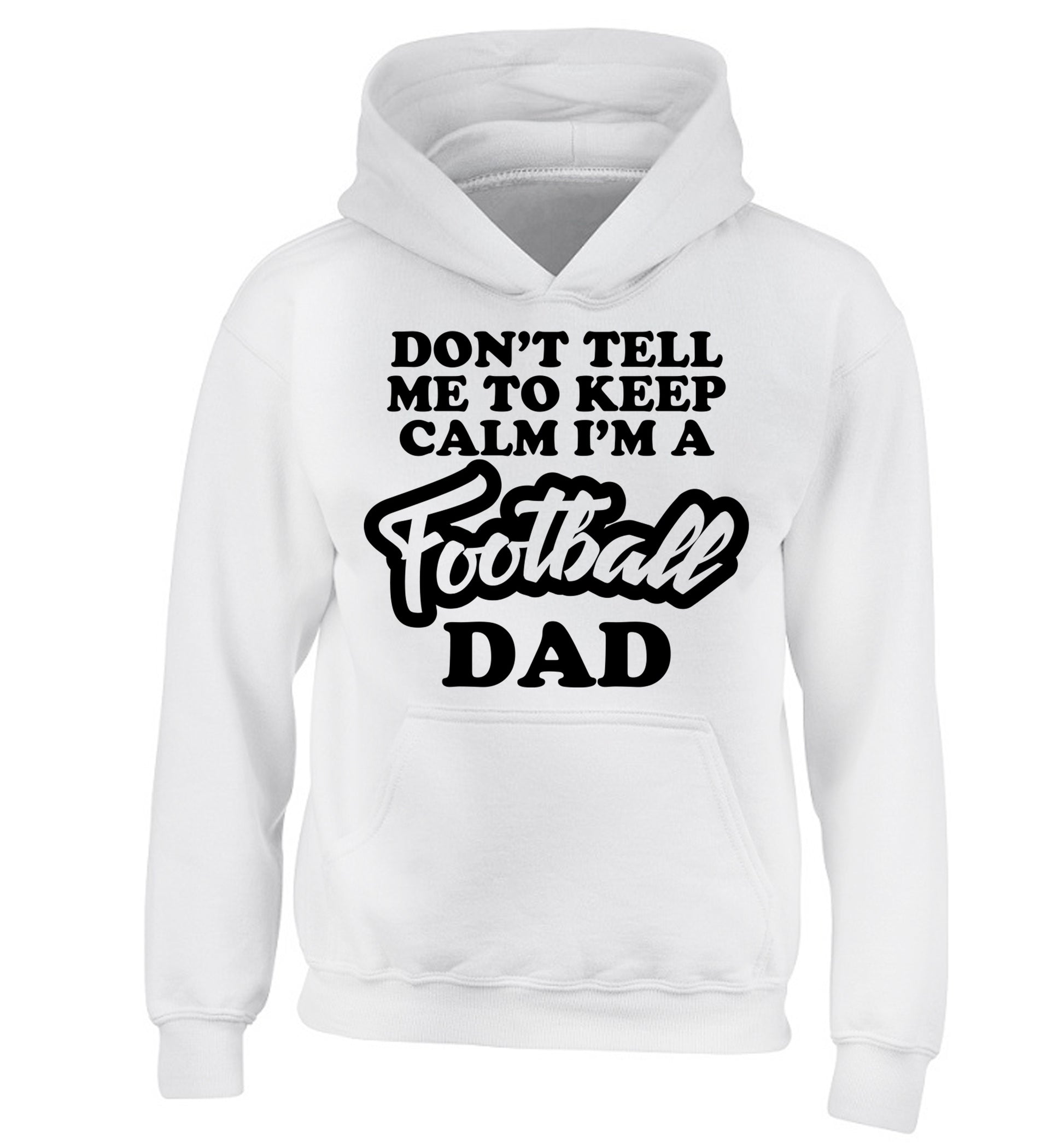 Don't tell me to keep calm I'm a football dad children's white hoodie 12-14 Years