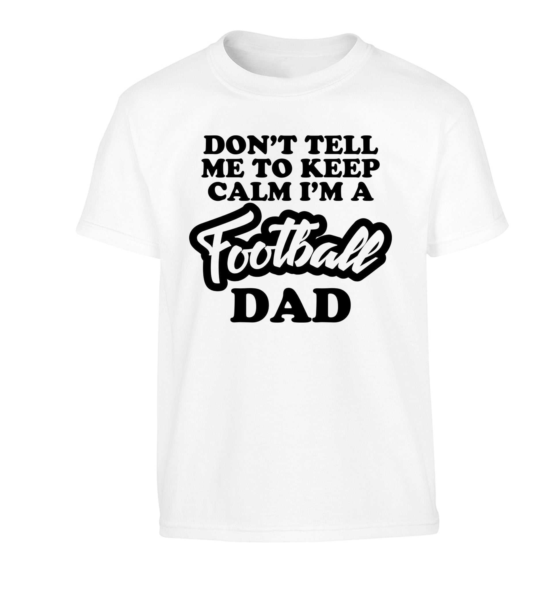Don't tell me to keep calm I'm a football dad Children's white Tshirt 12-14 Years