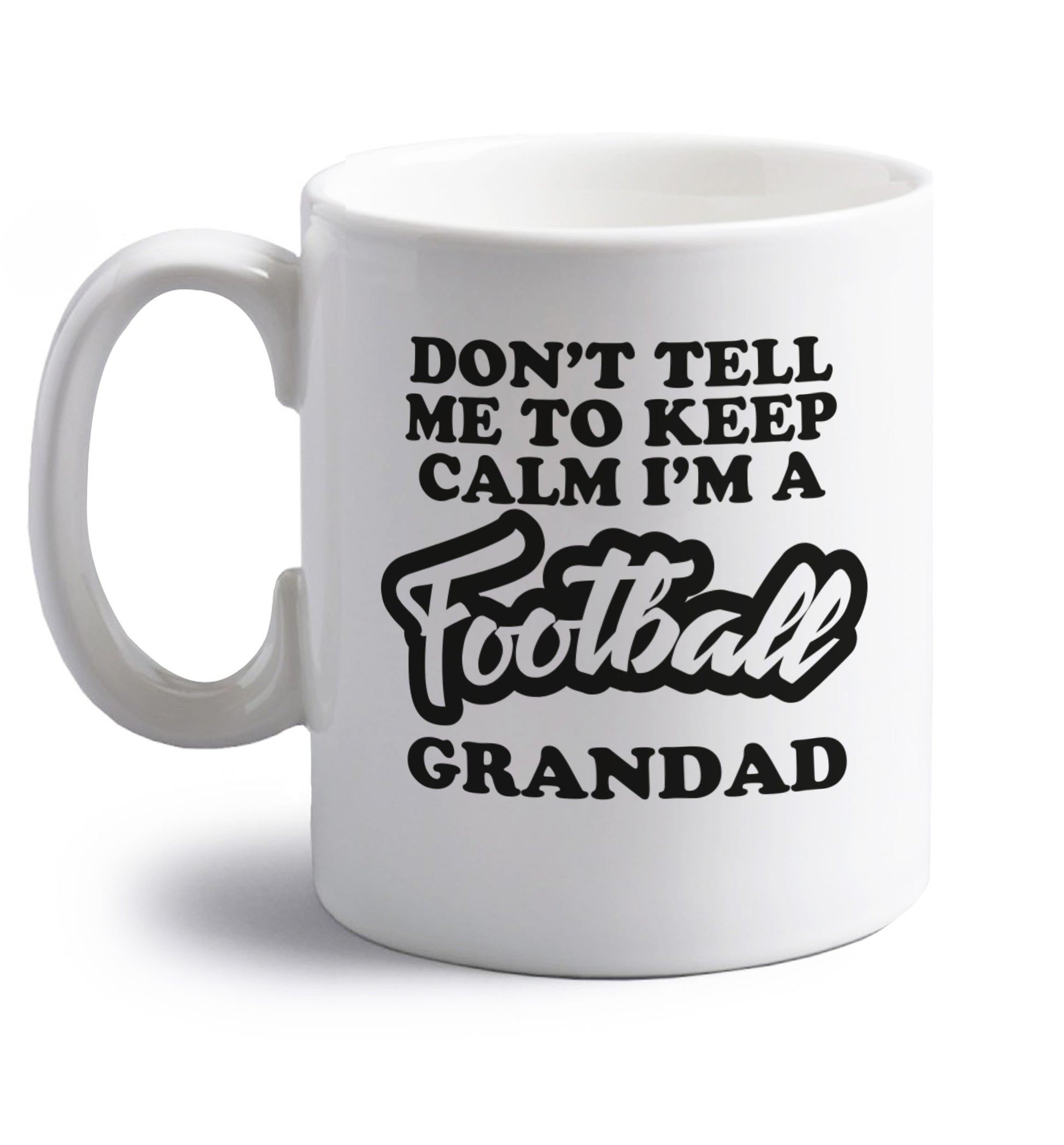 Don't tell me to keep calm I'm a football grandad right handed white ceramic mug 