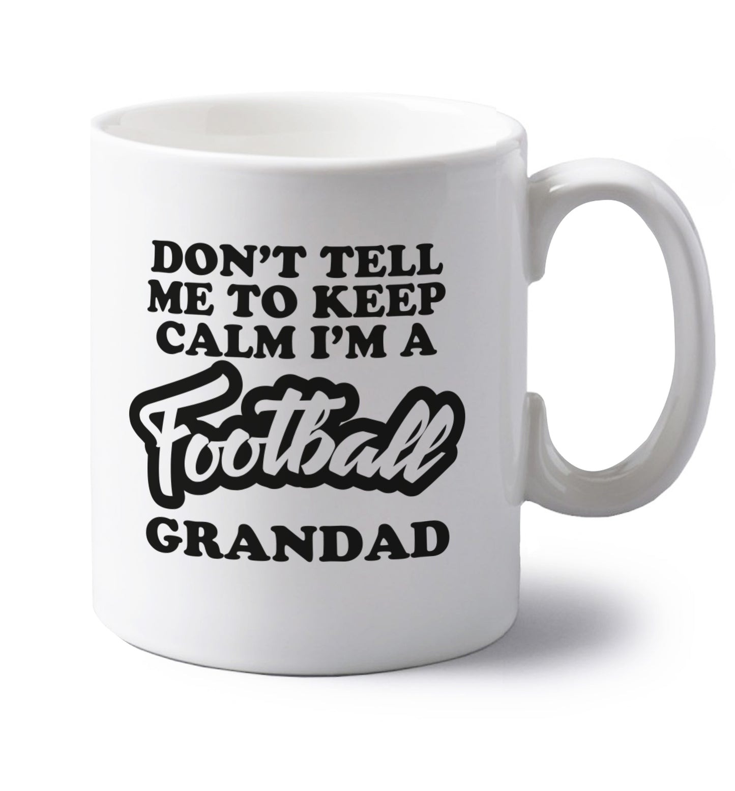 Don't tell me to keep calm I'm a football grandad left handed white ceramic mug 