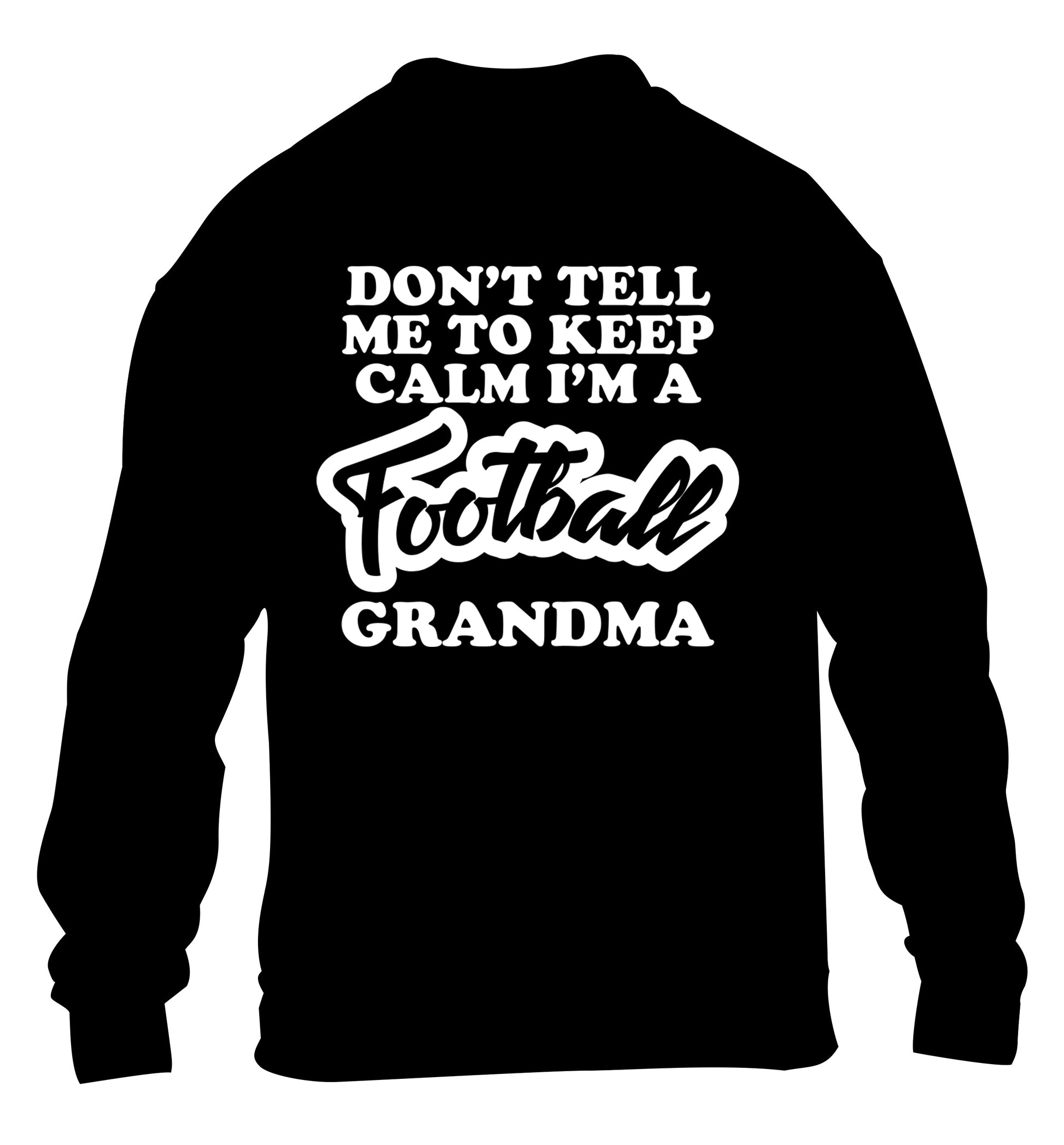 Don't tell me to keep calm I'm a football grandma children's black sweater 12-14 Years