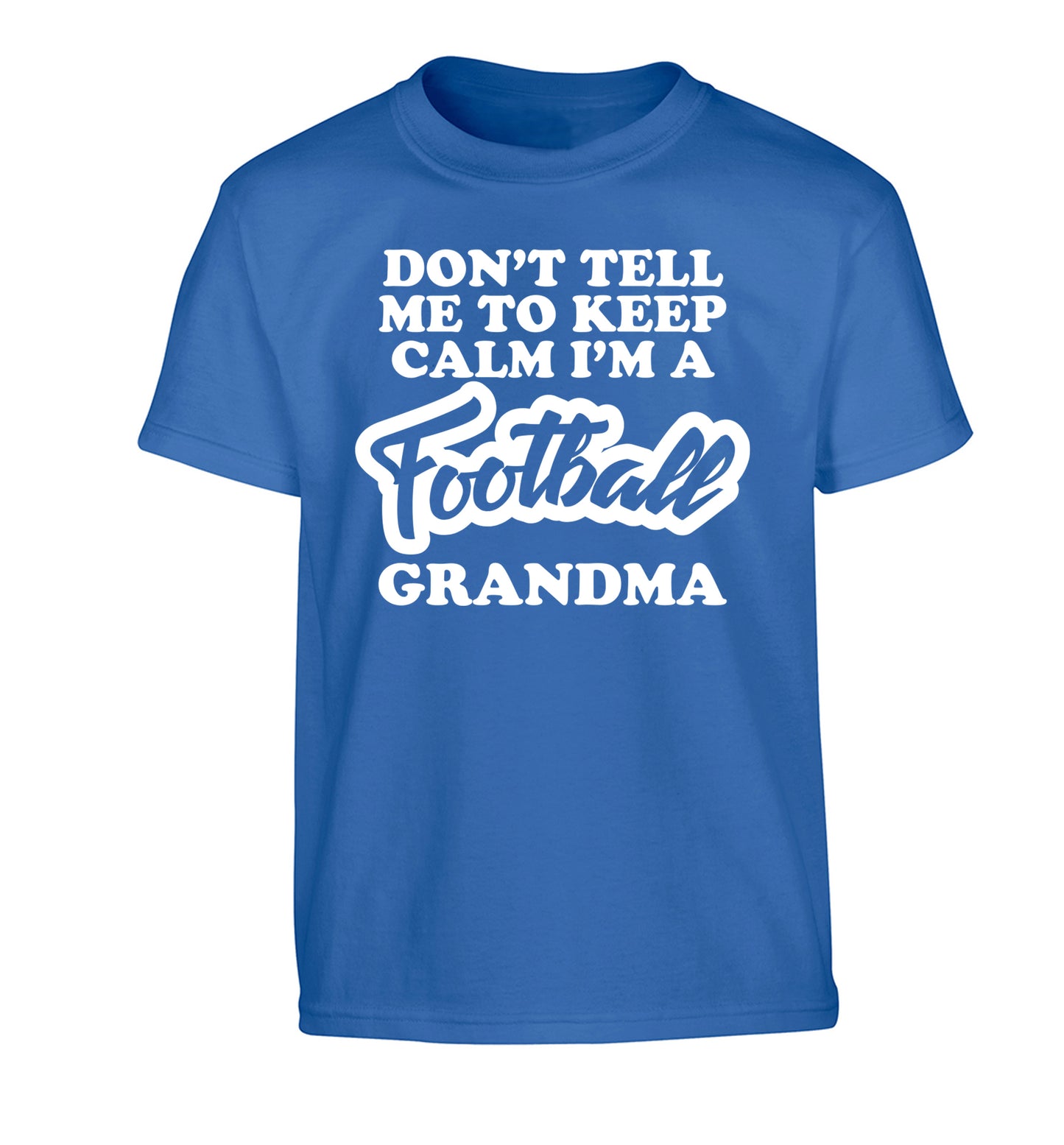 Don't tell me to keep calm I'm a football grandma Children's blue Tshirt 12-14 Years