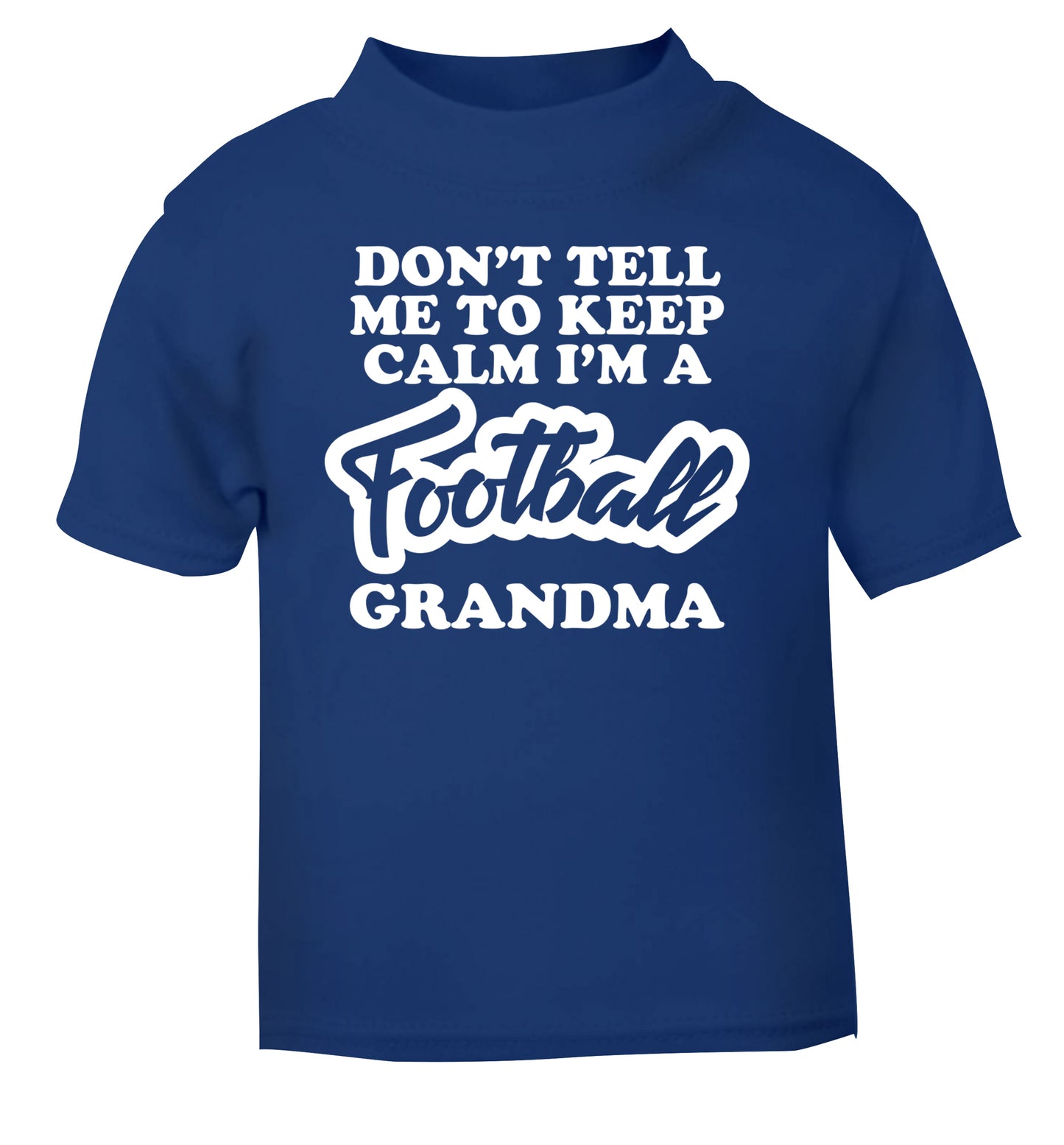 Don't tell me to keep calm I'm a football grandma blue Baby Toddler Tshirt 2 Years
