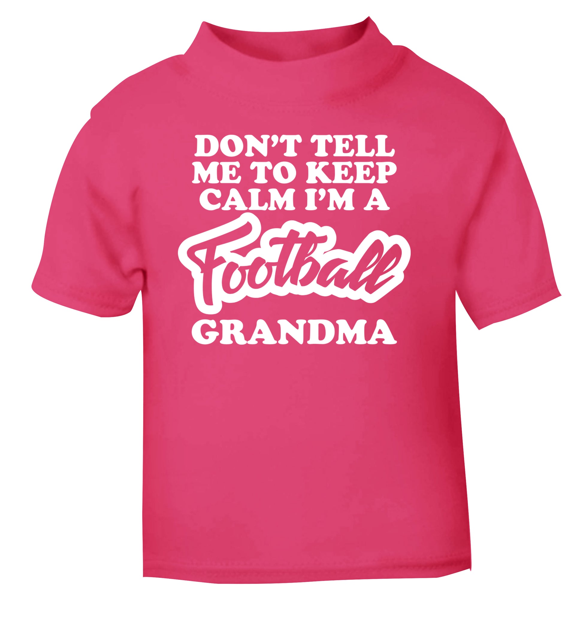 Don't tell me to keep calm I'm a football grandma pink Baby Toddler Tshirt 2 Years