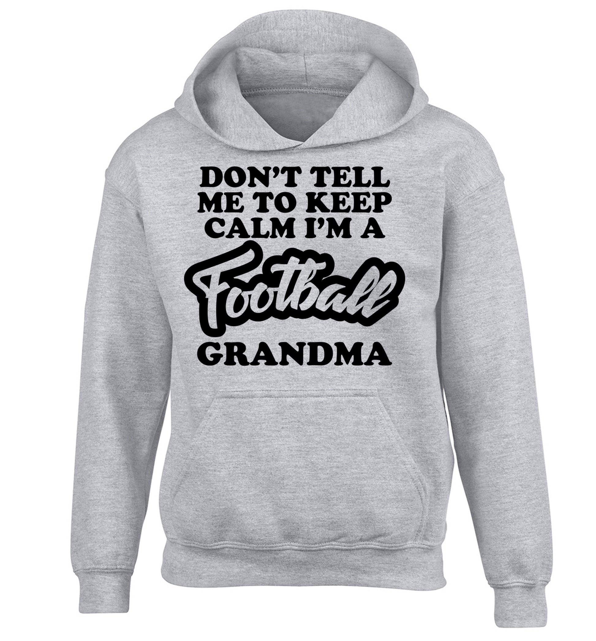Don't tell me to keep calm I'm a football grandma children's grey hoodie 12-14 Years
