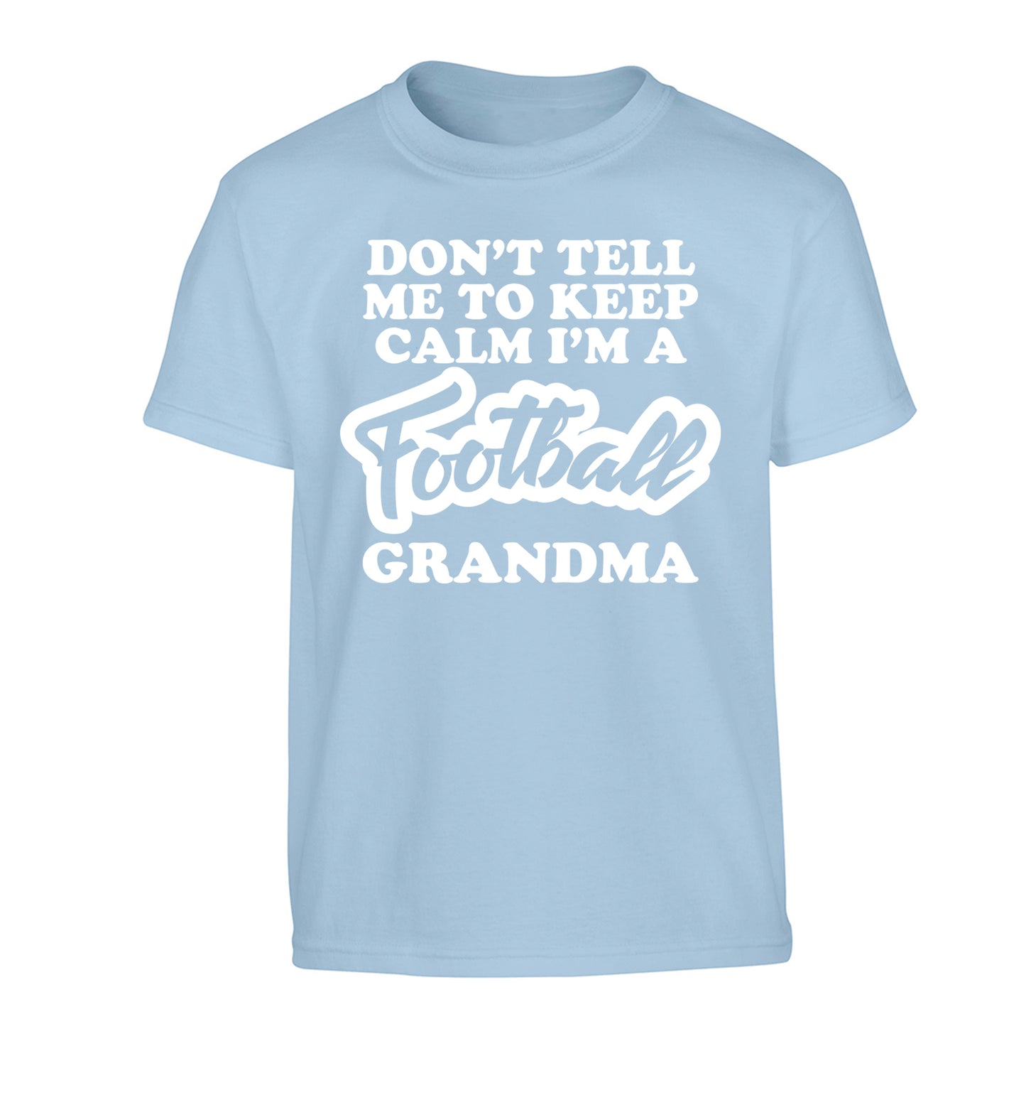 Don't tell me to keep calm I'm a football grandma Children's light blue Tshirt 12-14 Years