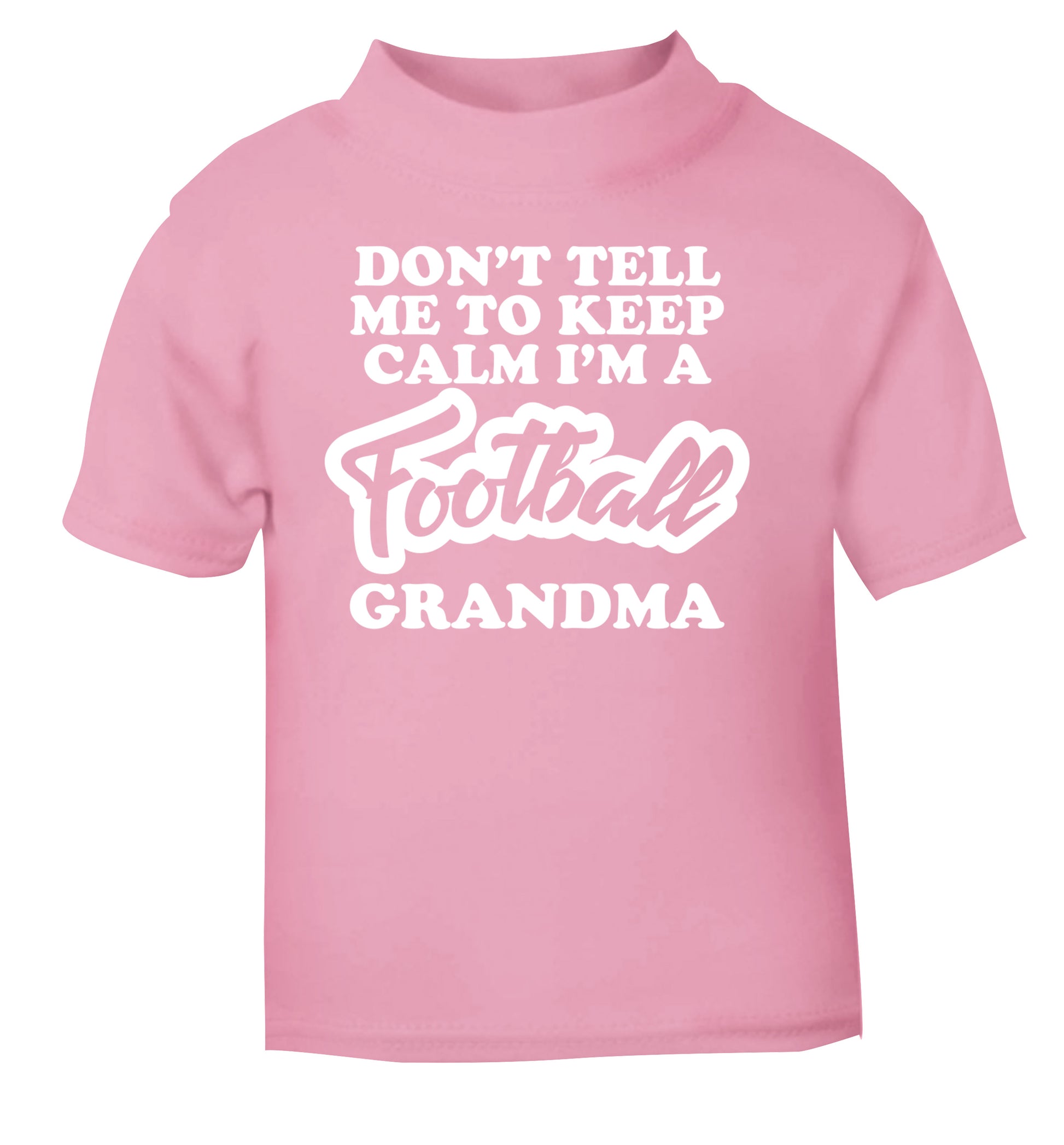Don't tell me to keep calm I'm a football grandma light pink Baby Toddler Tshirt 2 Years