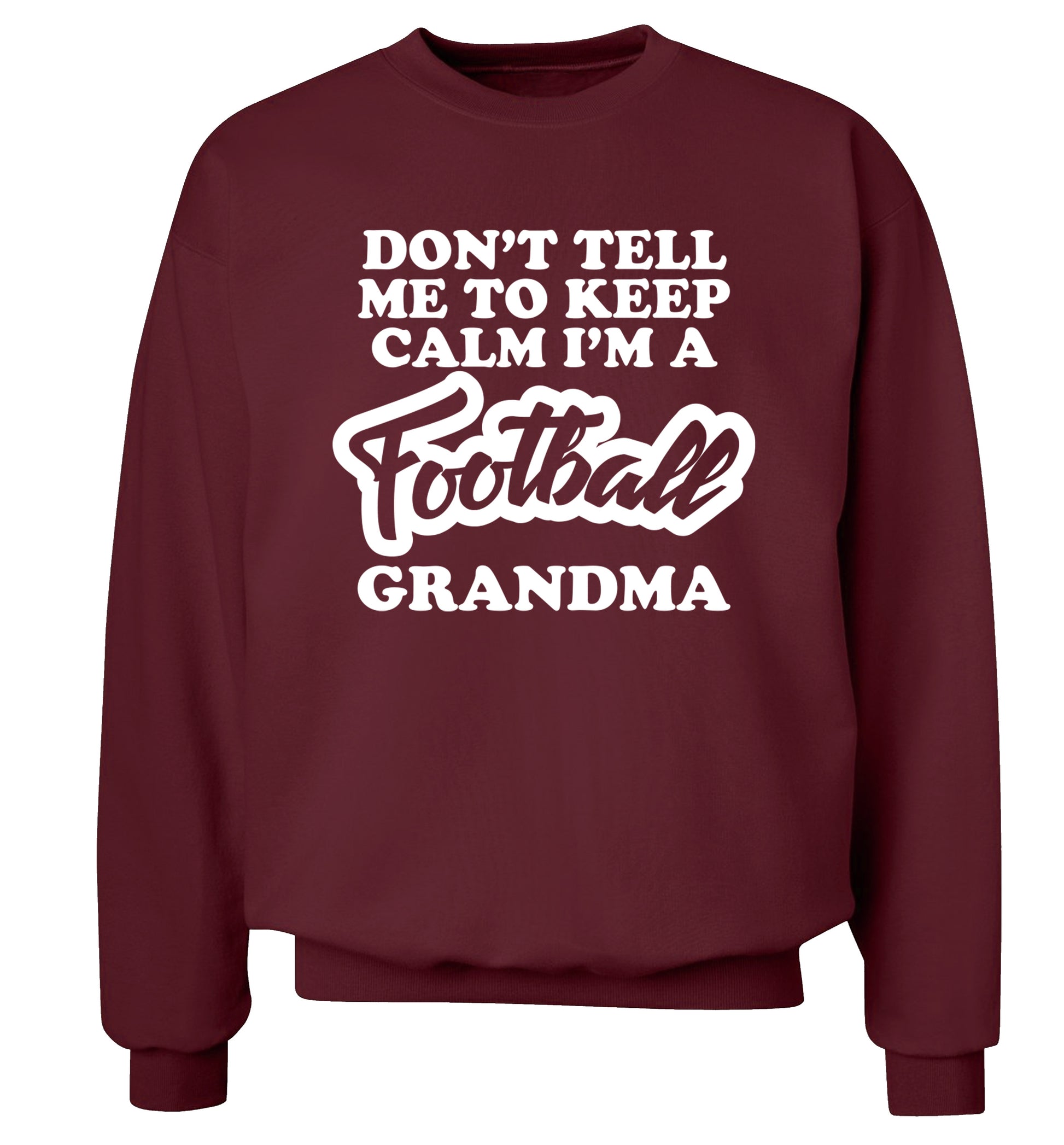 Don't tell me to keep calm I'm a football grandma Adult's unisexmaroon Sweater 2XL
