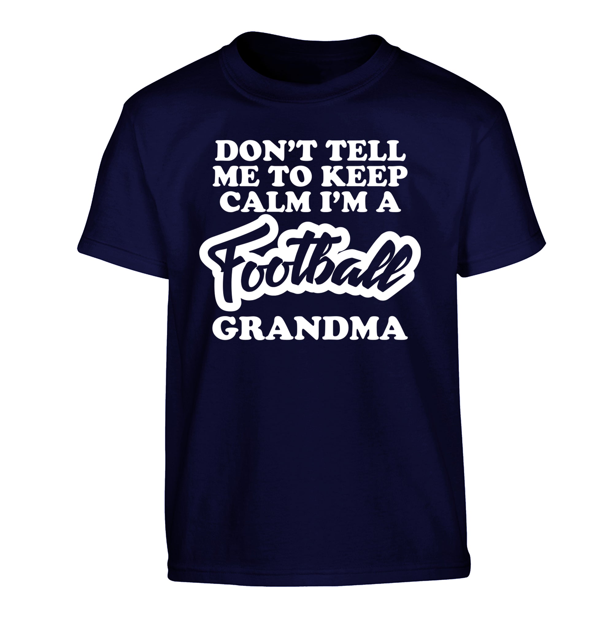 Don't tell me to keep calm I'm a football grandma Children's navy Tshirt 12-14 Years