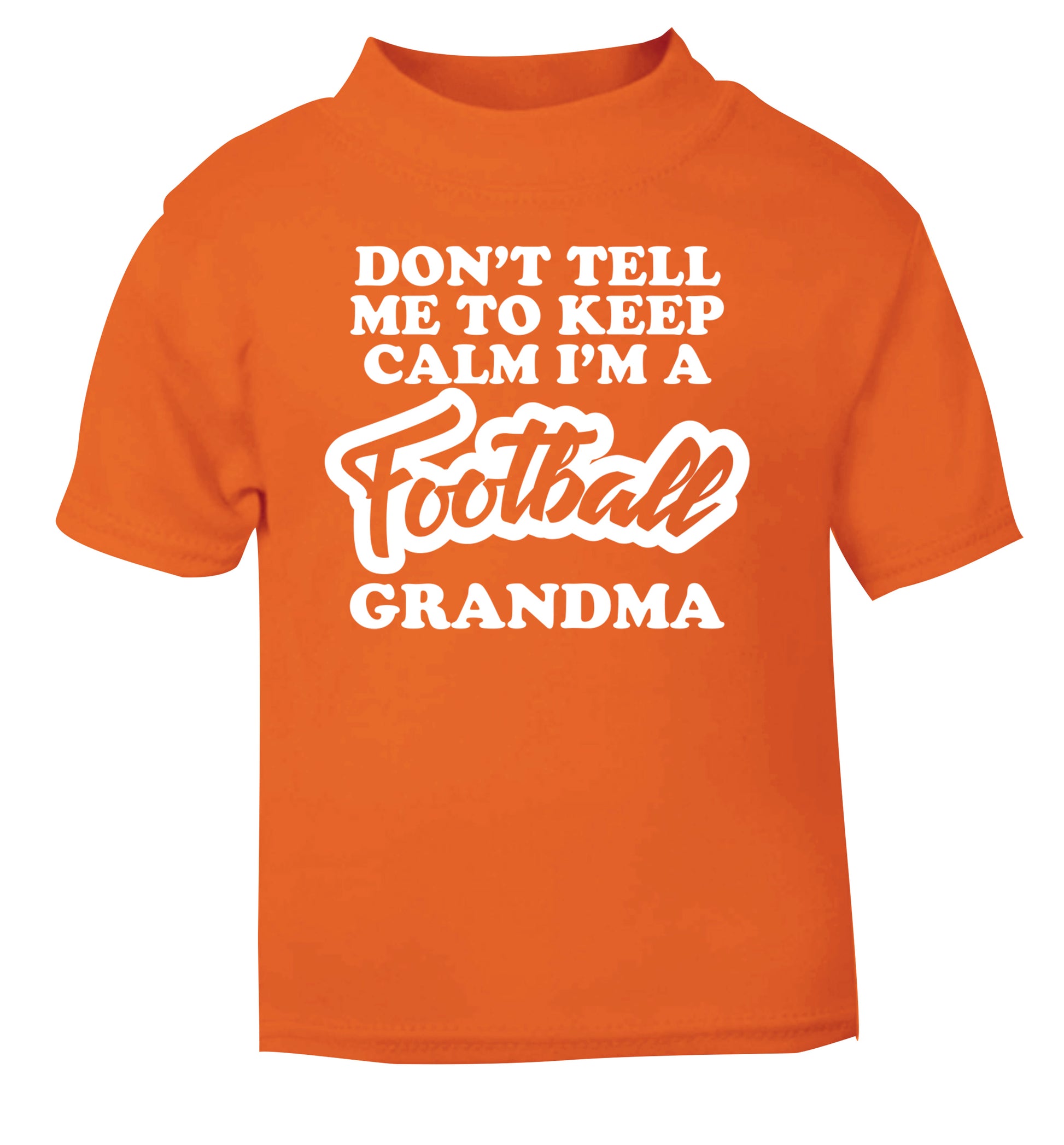 Don't tell me to keep calm I'm a football grandma orange Baby Toddler Tshirt 2 Years
