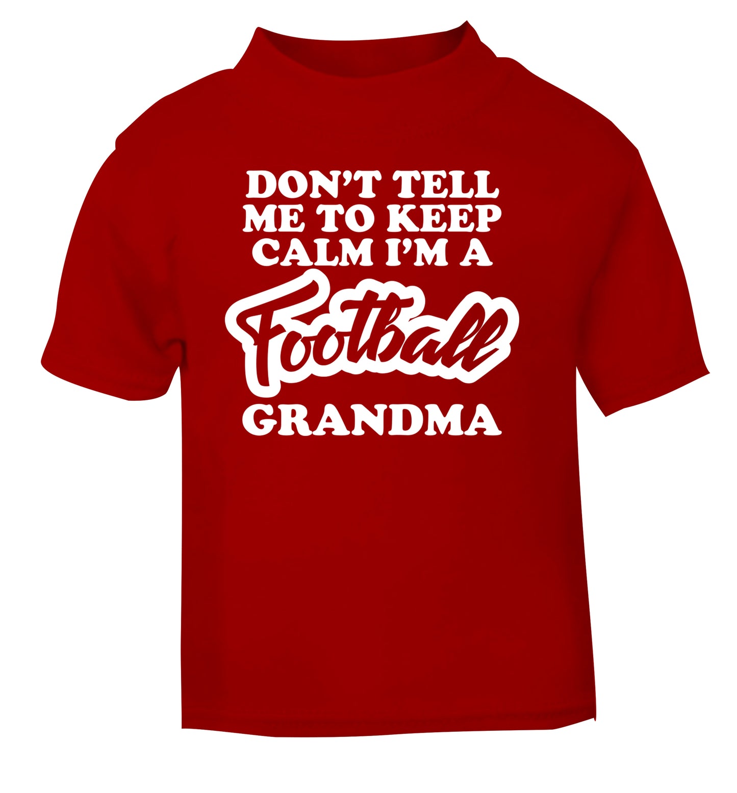 Don't tell me to keep calm I'm a football grandma red Baby Toddler Tshirt 2 Years