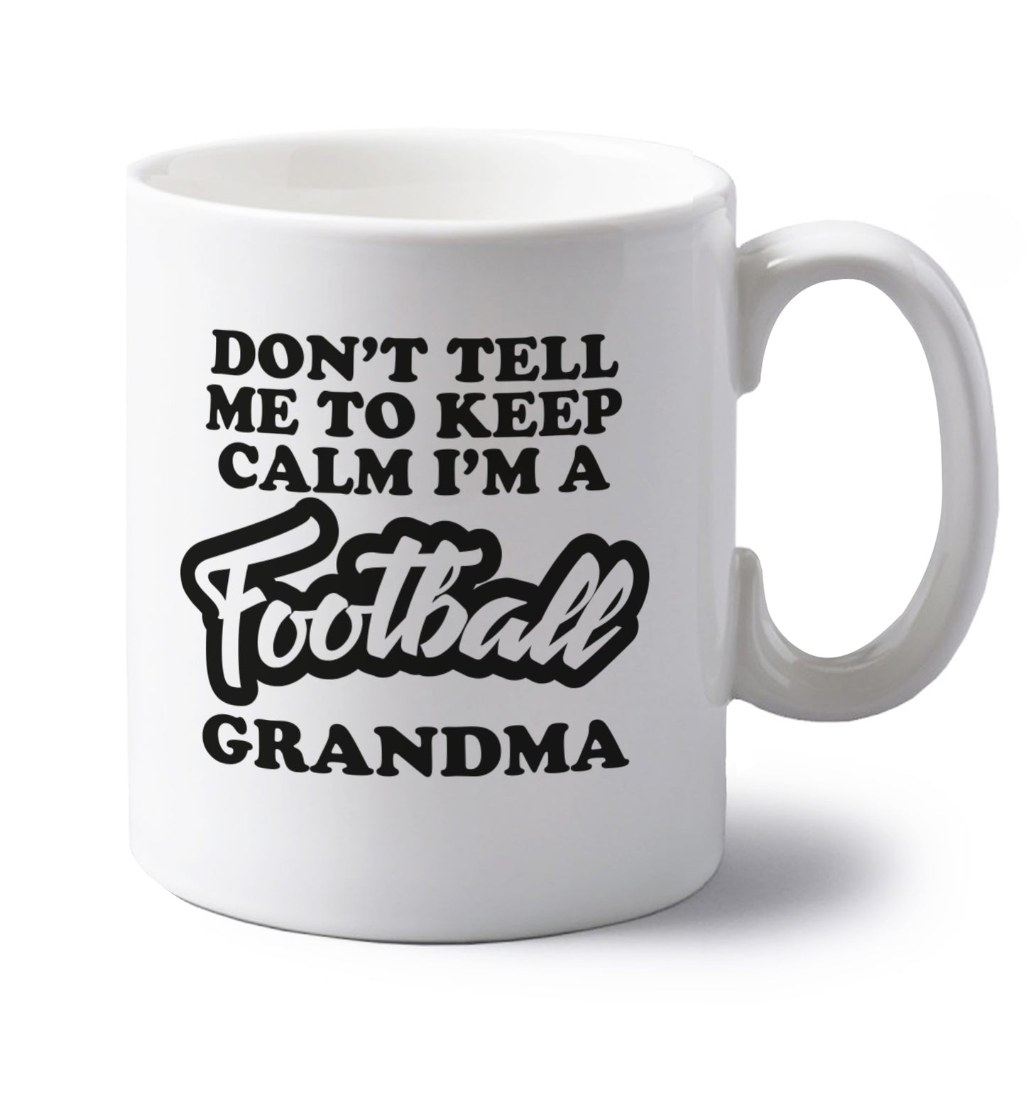 Don't tell me to keep calm I'm a football grandma left handed white ceramic mug 