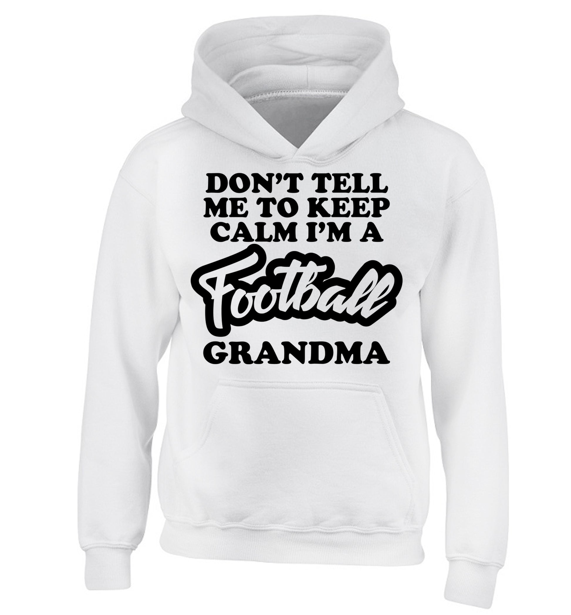 Don't tell me to keep calm I'm a football grandma children's white hoodie 12-14 Years