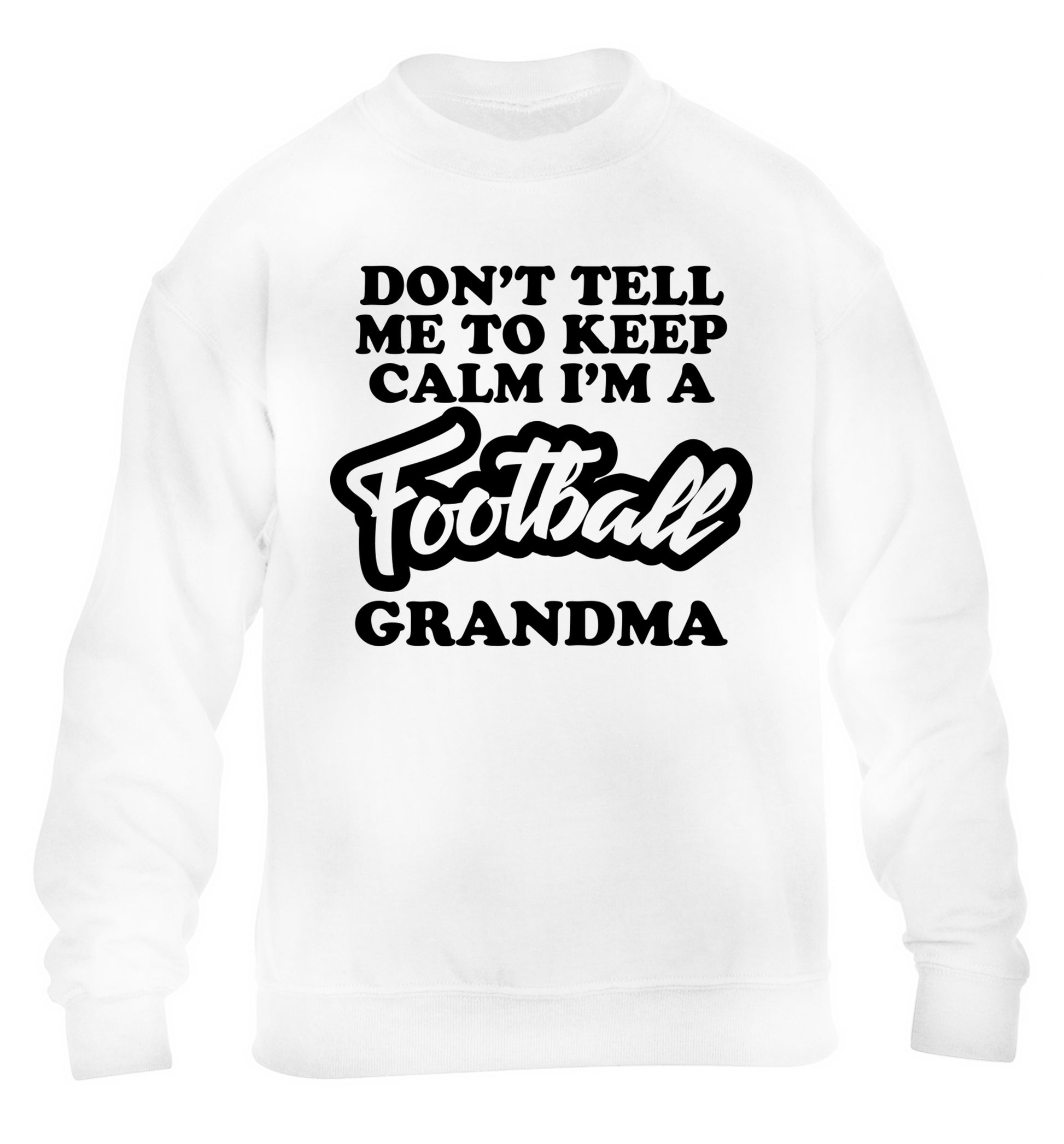 Don't tell me to keep calm I'm a football grandma children's white sweater 12-14 Years