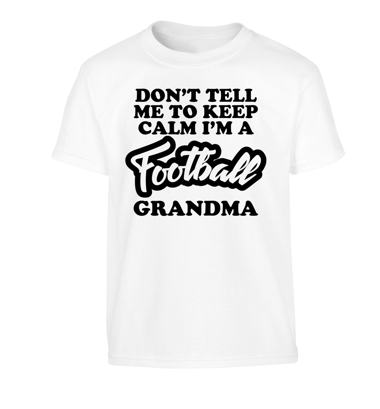 Don't tell me to keep calm I'm a football grandma Children's white Tshirt 12-14 Years