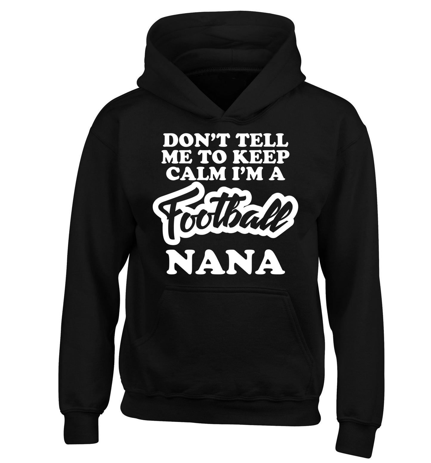 Don't tell me to keep calm I'm a football nana children's black hoodie 12-14 Years