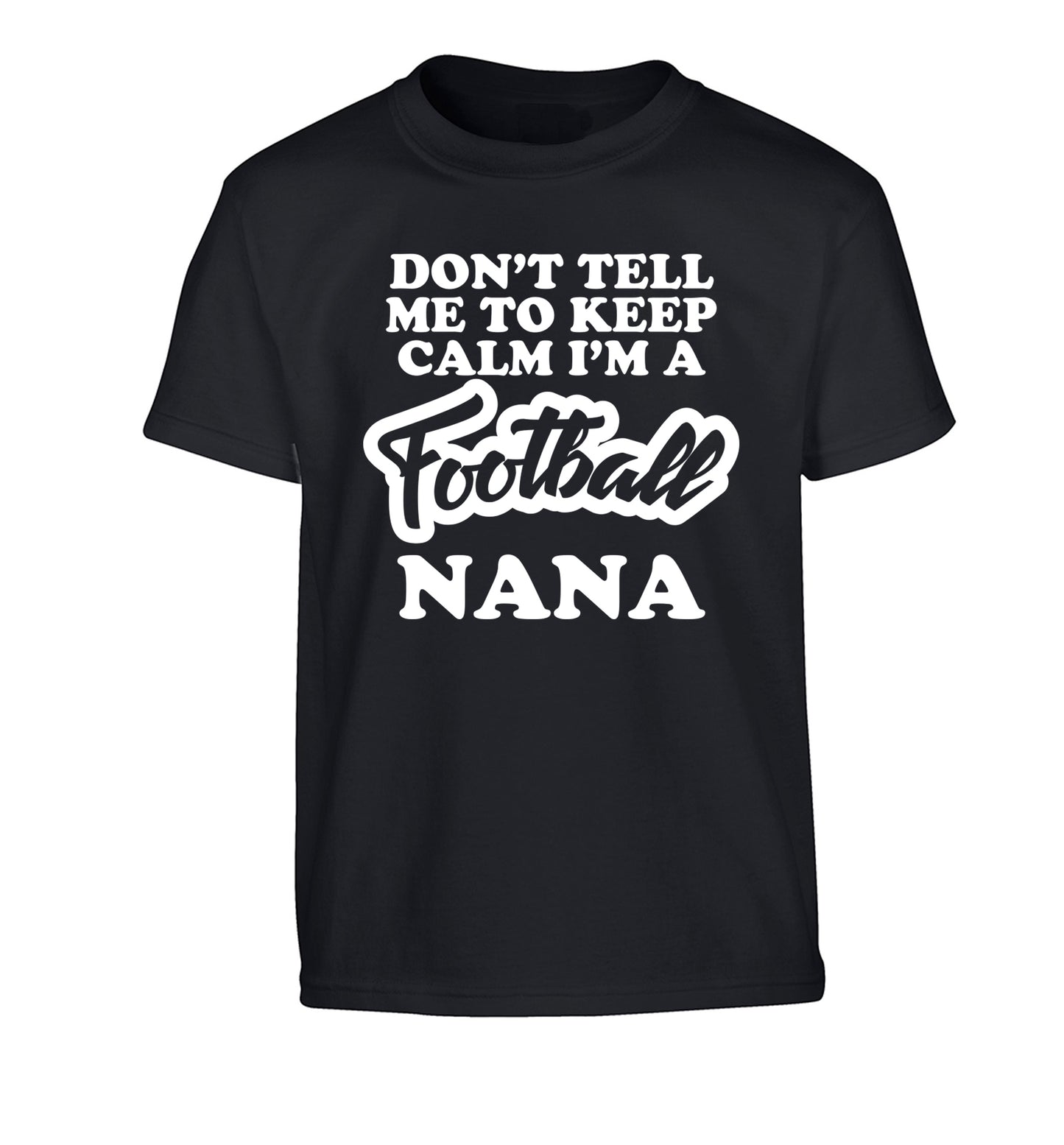 Don't tell me to keep calm I'm a football nana Children's black Tshirt 12-14 Years