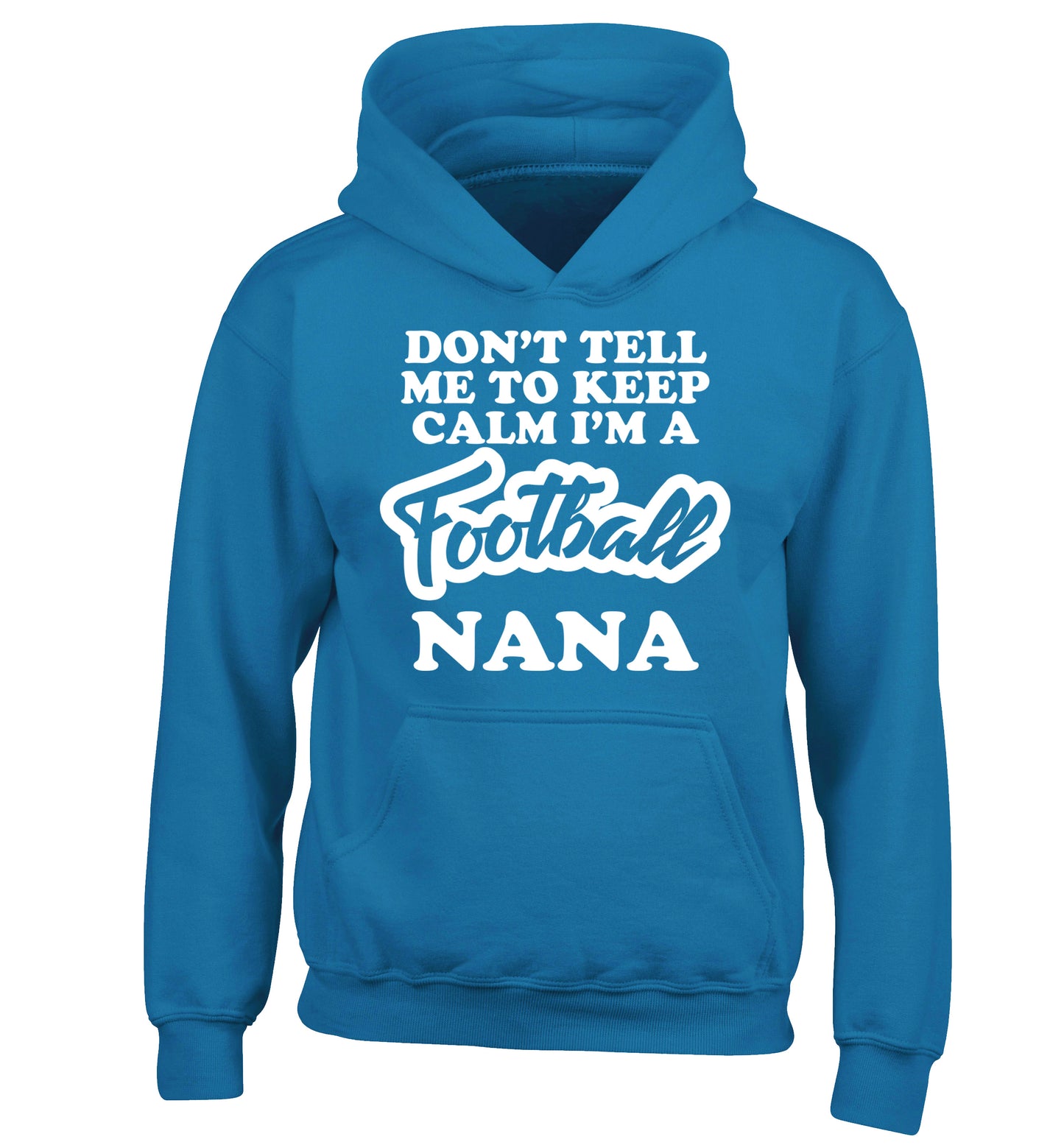 Don't tell me to keep calm I'm a football nana children's blue hoodie 12-14 Years