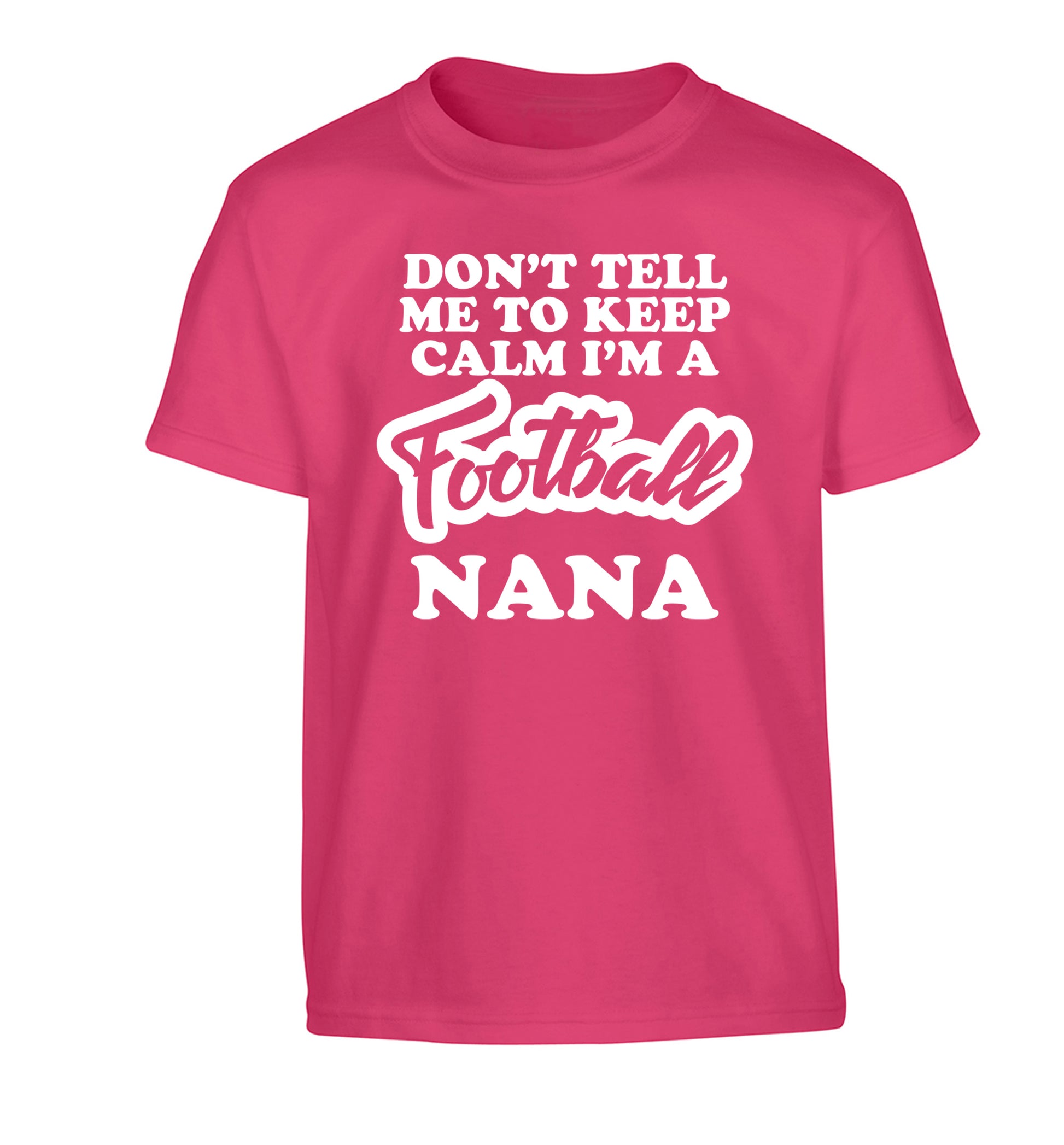 Don't tell me to keep calm I'm a football nana Children's pink Tshirt 12-14 Years
