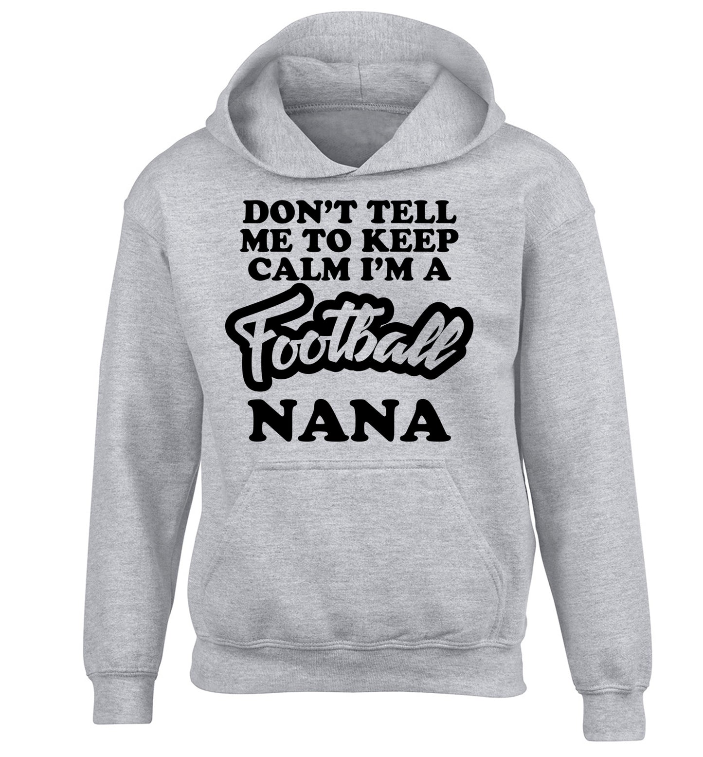 Don't tell me to keep calm I'm a football nana children's grey hoodie 12-14 Years