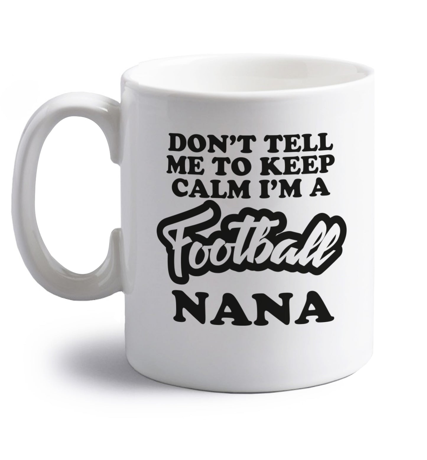 Don't tell me to keep calm I'm a football nana right handed white ceramic mug 