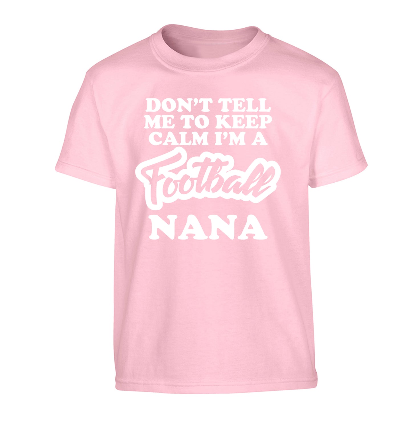Don't tell me to keep calm I'm a football nana Children's light pink Tshirt 12-14 Years