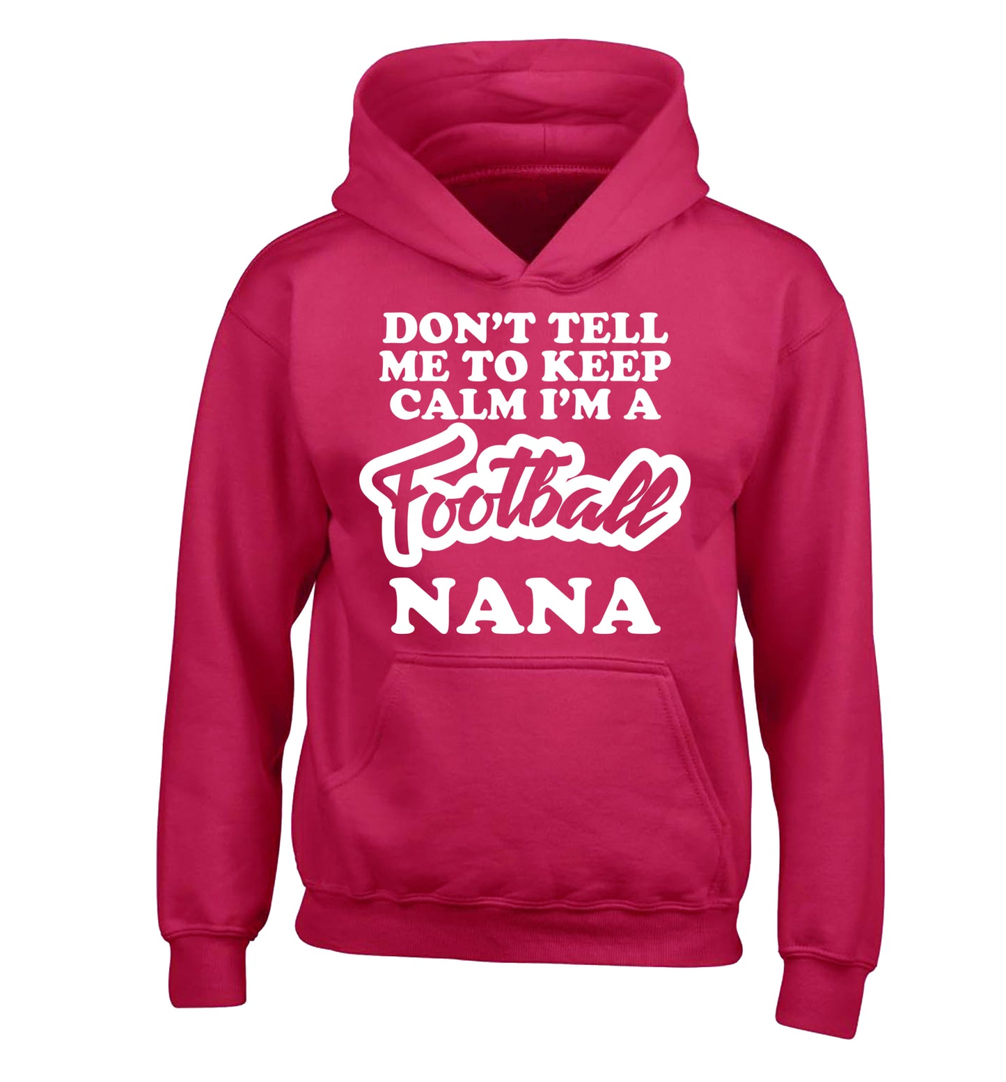 Don't tell me to keep calm I'm a football nana children's pink hoodie 12-14 Years