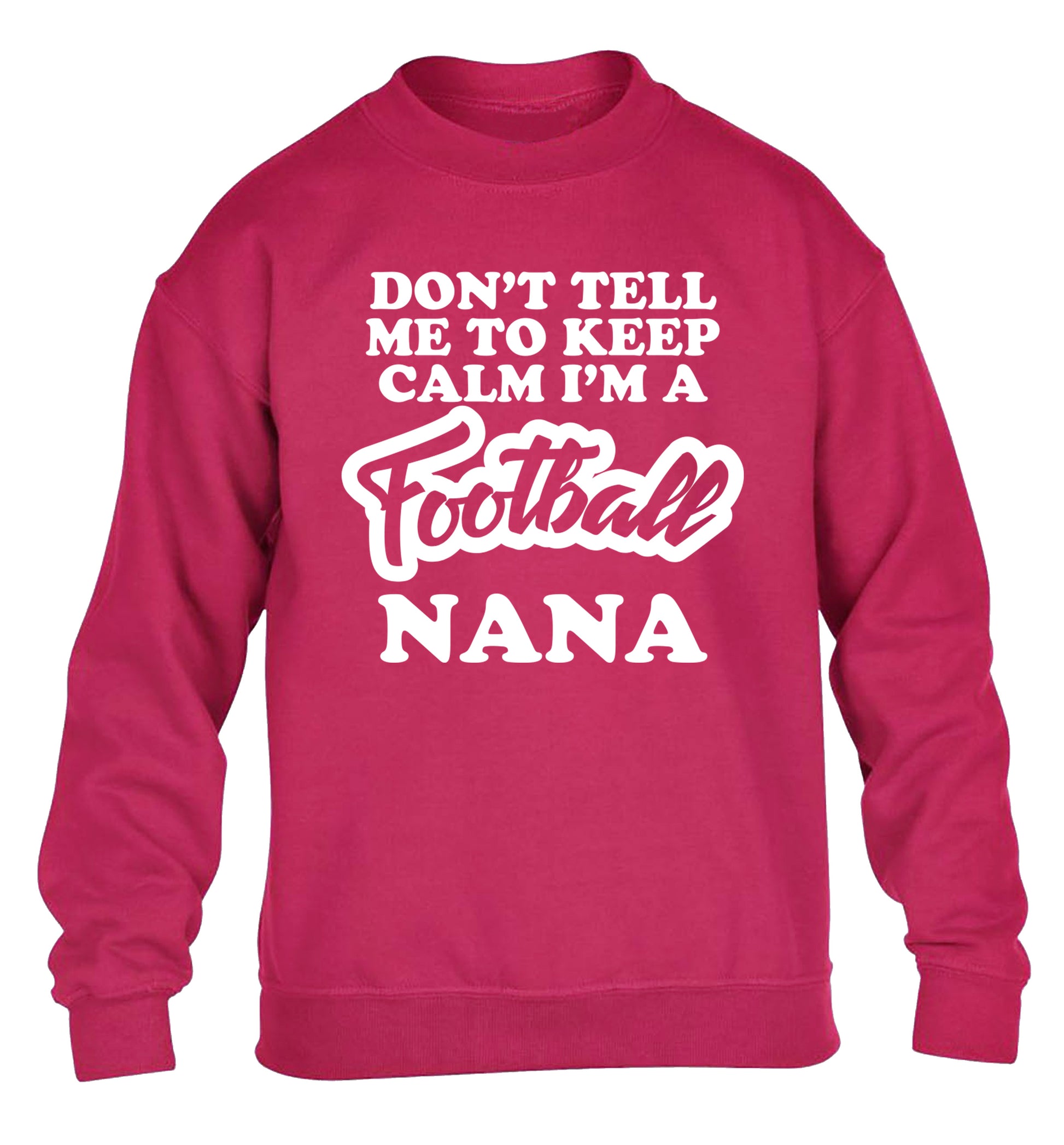 Don't tell me to keep calm I'm a football nana children's pink sweater 12-14 Years