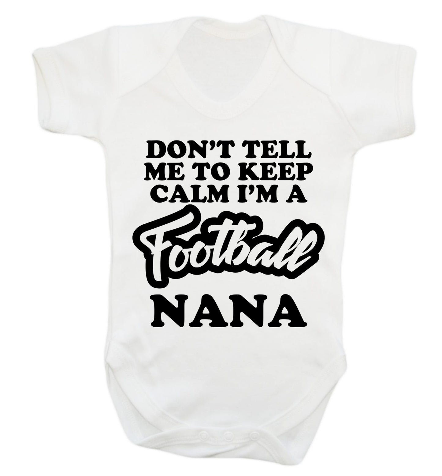 Don't tell me to keep calm I'm a football nana Baby Vest white 18-24 months
