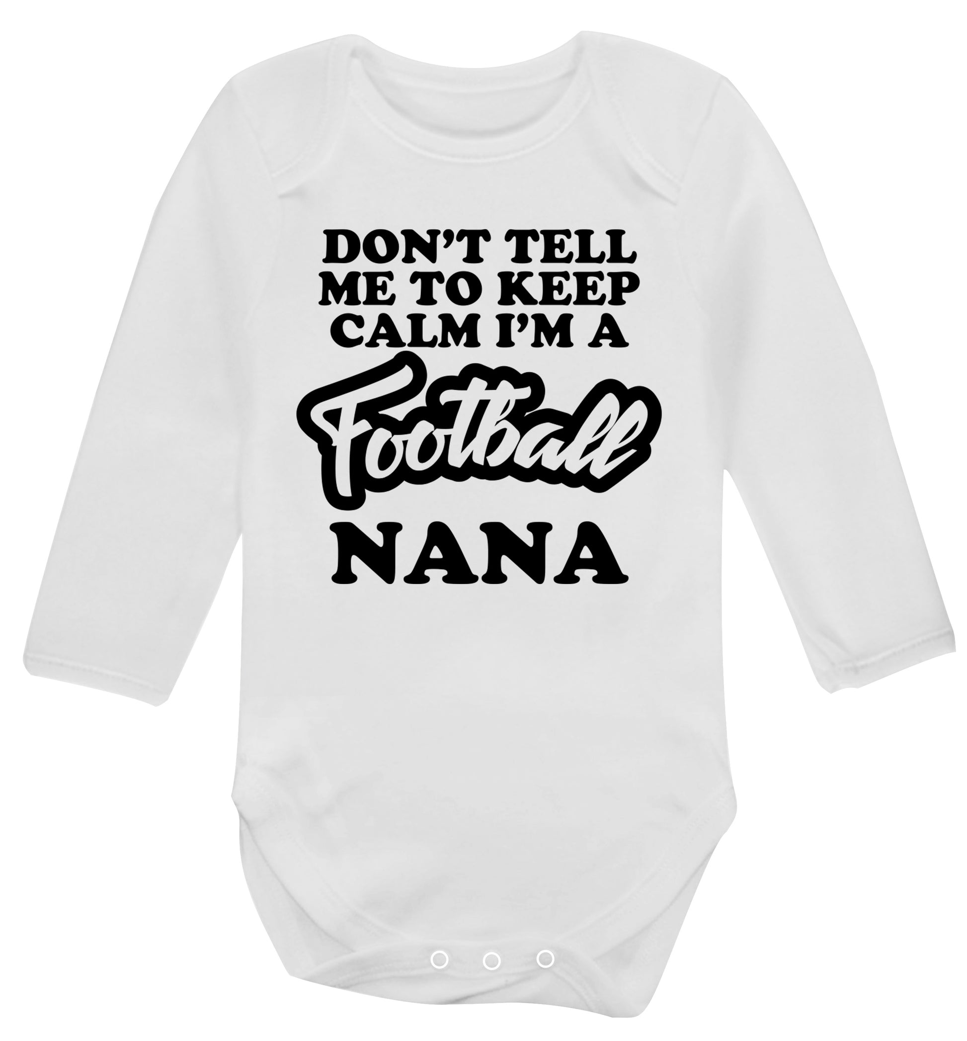 Don't tell me to keep calm I'm a football nana Baby Vest long sleeved white 6-12 months