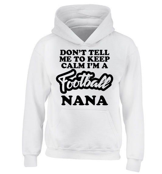 Don't tell me to keep calm I'm a football nana children's white hoodie 12-14 Years