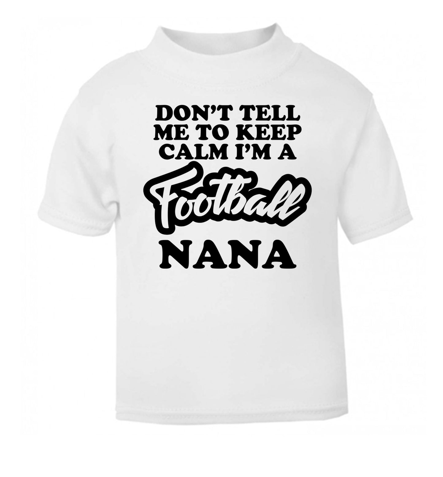 Don't tell me to keep calm I'm a football nana white Baby Toddler Tshirt 2 Years